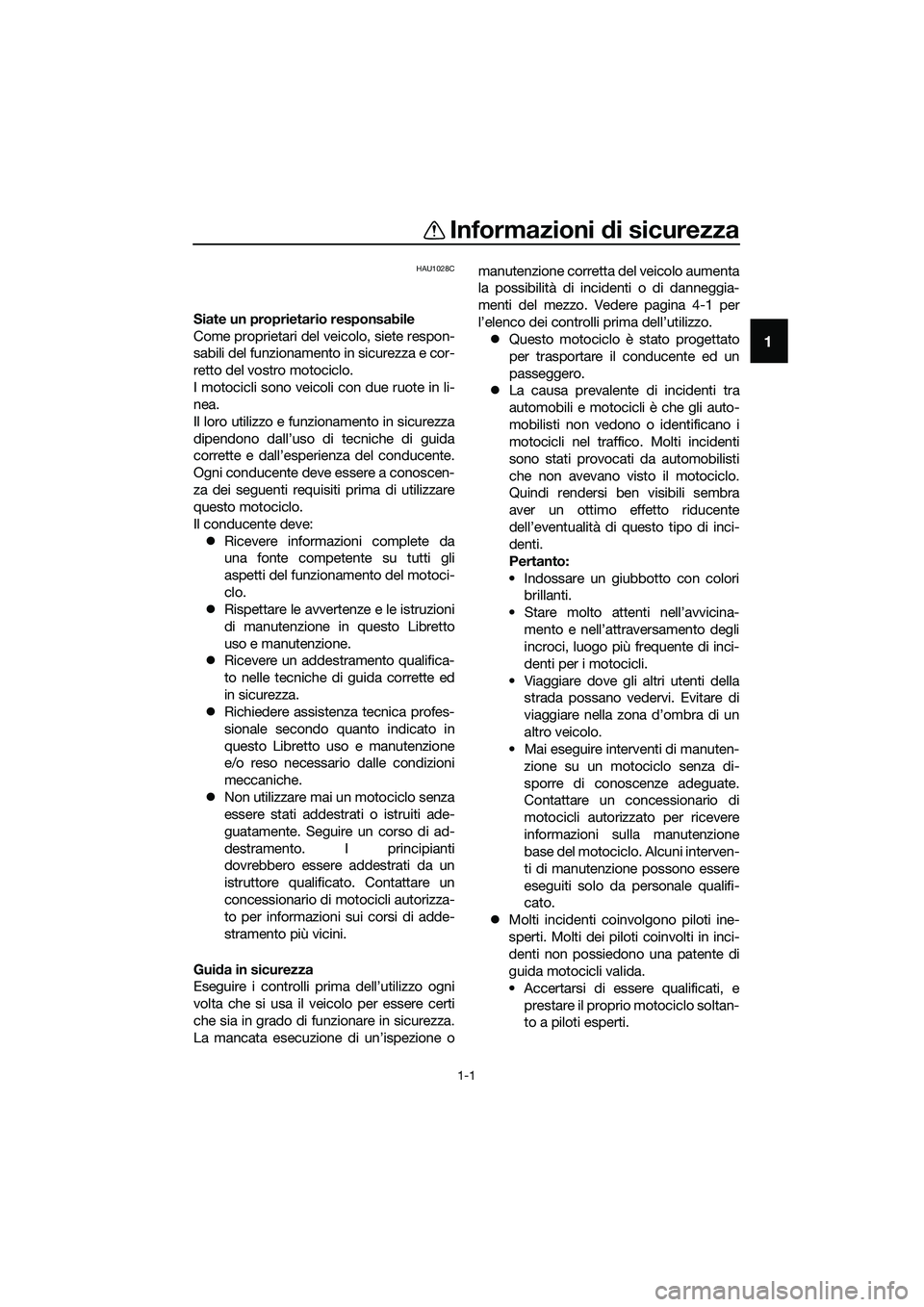 YAMAHA MT-03 2020  Manuale duso (in Italian) 1-1
1
Informazioni di sicurezza
HAU1028C
Siate un proprietario responsabile
Come proprietari del veicolo, siete respon-
sabili del funzionamento in sicurezza e cor-
retto del vostro motociclo.
I motoc