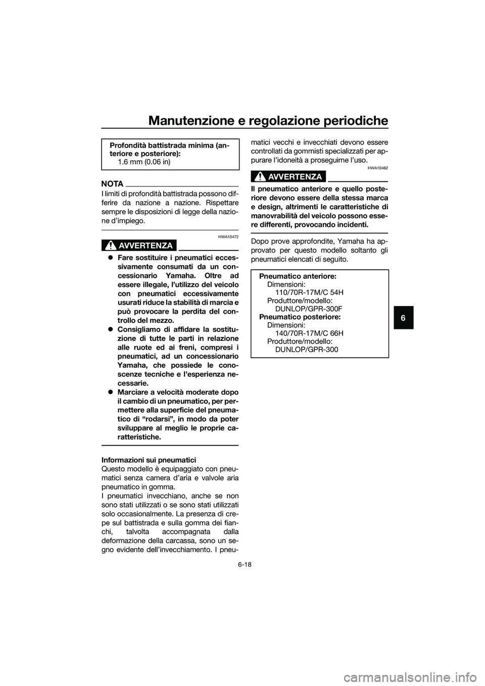YAMAHA MT-03 2020 Manuale duso (in Italian) Manutenzione e regolazione periodiche
6-18
6
NOTA
I limiti di profondità battistrada possono dif-
ferire da nazione a nazione. Rispettare
sempre le disposizioni di legge della nazio-
ne d’impiego.
YAMAHA MT-03 2020 Manuale duso (in Italian) Manutenzione e regolazione periodiche
6-18
6
NOTA
I limiti di profondità battistrada possono dif-
ferire da nazione a nazione. Rispettare
sempre le disposizioni di legge della nazio-
ne d’impiego.