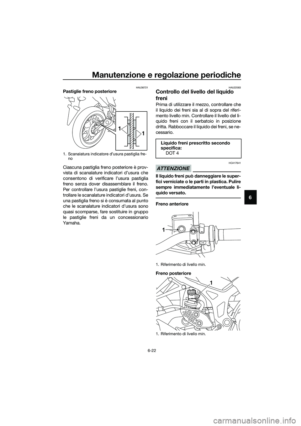 YAMAHA MT-03 2020 Manuale duso (in Italian) Manutenzione e regolazione periodiche
6-22
6
HAU36721Pastiglie freno posteriore
Ciascuna pastiglia freno posteriore è prov-
vista di scanalature indicatori d’usura che
consentono di verificare l’ YAMAHA MT-03 2020 Manuale duso (in Italian) Manutenzione e regolazione periodiche
6-22
6
HAU36721Pastiglie freno posteriore
Ciascuna pastiglia freno posteriore è prov-
vista di scanalature indicatori d’usura che
consentono di verificare l’