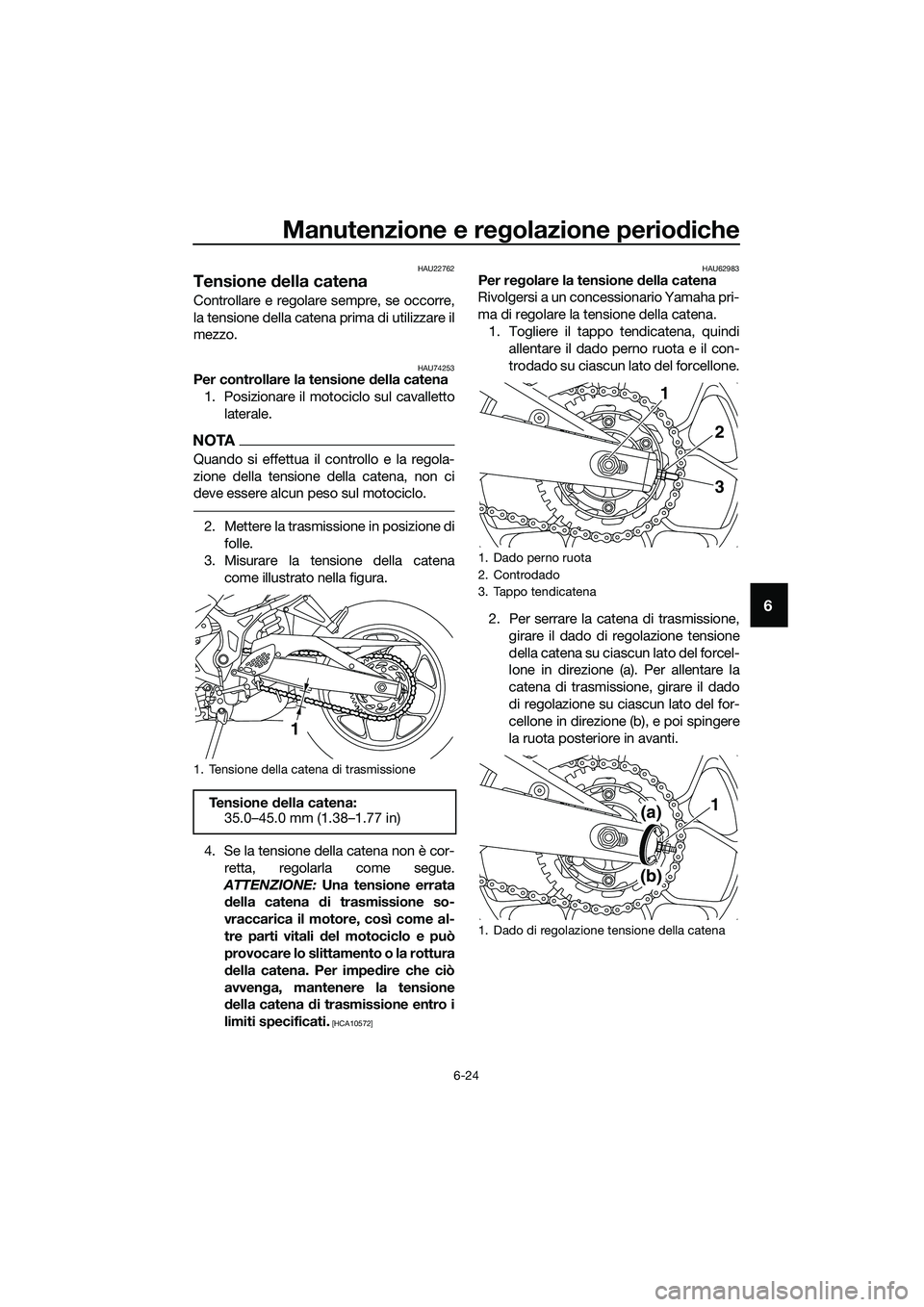 YAMAHA MT-03 2020 Manuale duso (in Italian) Manutenzione e regolazione periodiche
6-24
6
HAU22762
Tensione della catena
Controllare e regolare sempre, se occorre,
la tensione della catena prima di utilizzare il
mezzo.
HAU74253Per controllare la YAMAHA MT-03 2020 Manuale duso (in Italian) Manutenzione e regolazione periodiche
6-24
6
HAU22762
Tensione della catena
Controllare e regolare sempre, se occorre,
la tensione della catena prima di utilizzare il
mezzo.
HAU74253Per controllare la