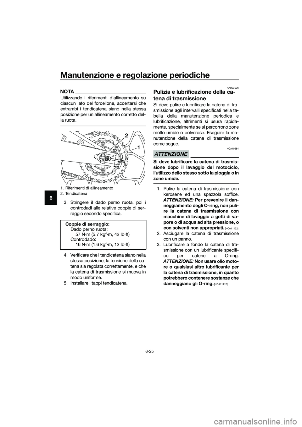 YAMAHA MT-03 2020 Manuale duso (in Italian) Manutenzione e regolazione periodiche
6-25
6
NOTA
Utilizzando i riferimenti d’allineamento su
ciascun lato del forcellone, accertarsi che
entrambi i tendicatena siano nella stessa
posizione per un a YAMAHA MT-03 2020 Manuale duso (in Italian) Manutenzione e regolazione periodiche
6-25
6
NOTA
Utilizzando i riferimenti d’allineamento su
ciascun lato del forcellone, accertarsi che
entrambi i tendicatena siano nella stessa
posizione per un a