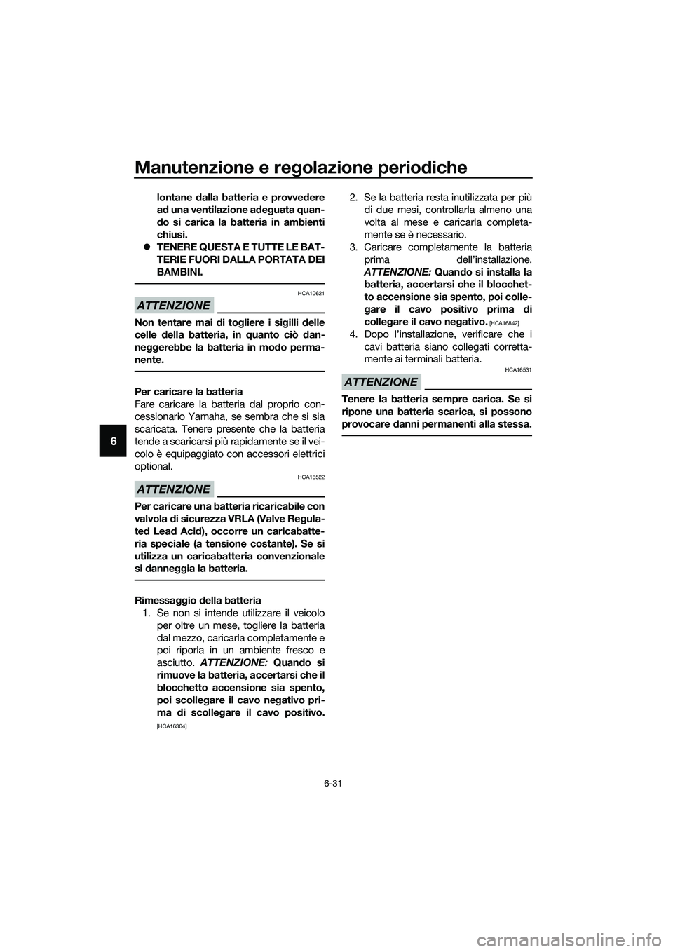 YAMAHA MT-03 2020 Manuale duso (in Italian) Manutenzione e regolazione periodiche
6-31
6
lontane dalla batteria e provvedere
ad una ventilazione adeguata quan-
do si carica la batteria in ambienti
chiusi.
TENERE QUESTA E TUTTE LE BAT-
TERIE YAMAHA MT-03 2020 Manuale duso (in Italian) Manutenzione e regolazione periodiche
6-31
6
lontane dalla batteria e provvedere
ad una ventilazione adeguata quan-
do si carica la batteria in ambienti
chiusi.
TENERE QUESTA E TUTTE LE BAT-
TERIE