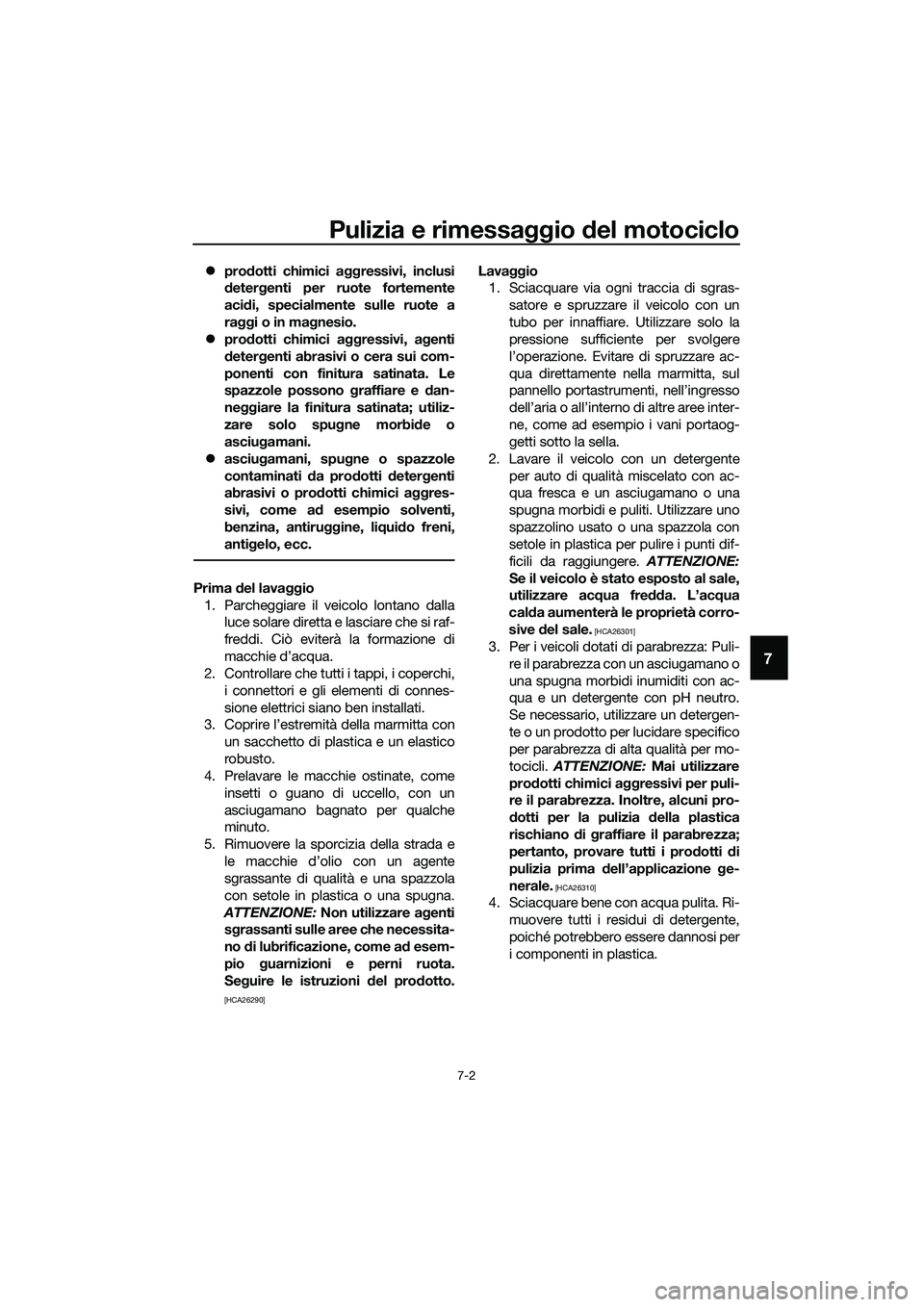 YAMAHA MT-03 2020 Manuale duso (in Italian) Pulizia e rimessaggio del motociclo
7-2
7
prodotti chimici aggressivi, inclusi
detergenti per ruote fortemente
acidi, specialmente sulle ruote a
raggi o in magnesio.
prodotti chimici aggressivi, YAMAHA MT-03 2020 Manuale duso (in Italian) Pulizia e rimessaggio del motociclo
7-2
7
prodotti chimici aggressivi, inclusi
detergenti per ruote fortemente
acidi, specialmente sulle ruote a
raggi o in magnesio.
prodotti chimici aggressivi,