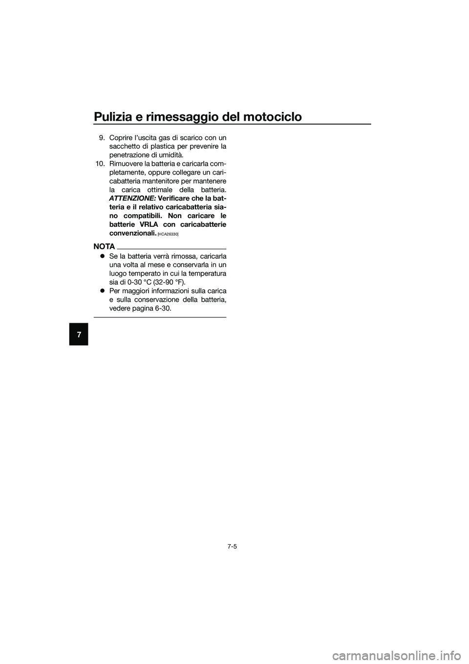 YAMAHA MT-03 2020 Manuale duso (in Italian) Pulizia e rimessaggio del motociclo
7-5
7
9. Coprire l’uscita gas di scarico con un
sacchetto di plastica per prevenire la
penetrazione di umidità.
10. Rimuovere la batteria e caricarla com-
pletam YAMAHA MT-03 2020 Manuale duso (in Italian) Pulizia e rimessaggio del motociclo
7-5
7
9. Coprire l’uscita gas di scarico con un
sacchetto di plastica per prevenire la
penetrazione di umidità.
10. Rimuovere la batteria e caricarla com-
pletam