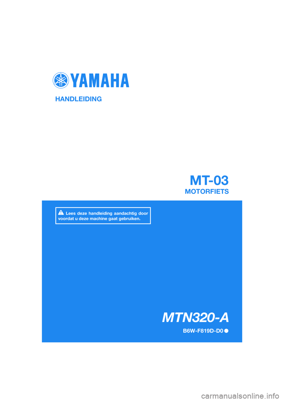 YAMAHA MT-03 2020  Instructieboekje (in Dutch) DIC183
 MT-03
   MTN320-A
HANDLEIDING
B6W-F819D-D0
MOTORFIETS
Lees deze handleiding aandachtig door 
voordat u deze machine gaat gebruiken.
[Dutch  (D)] 
