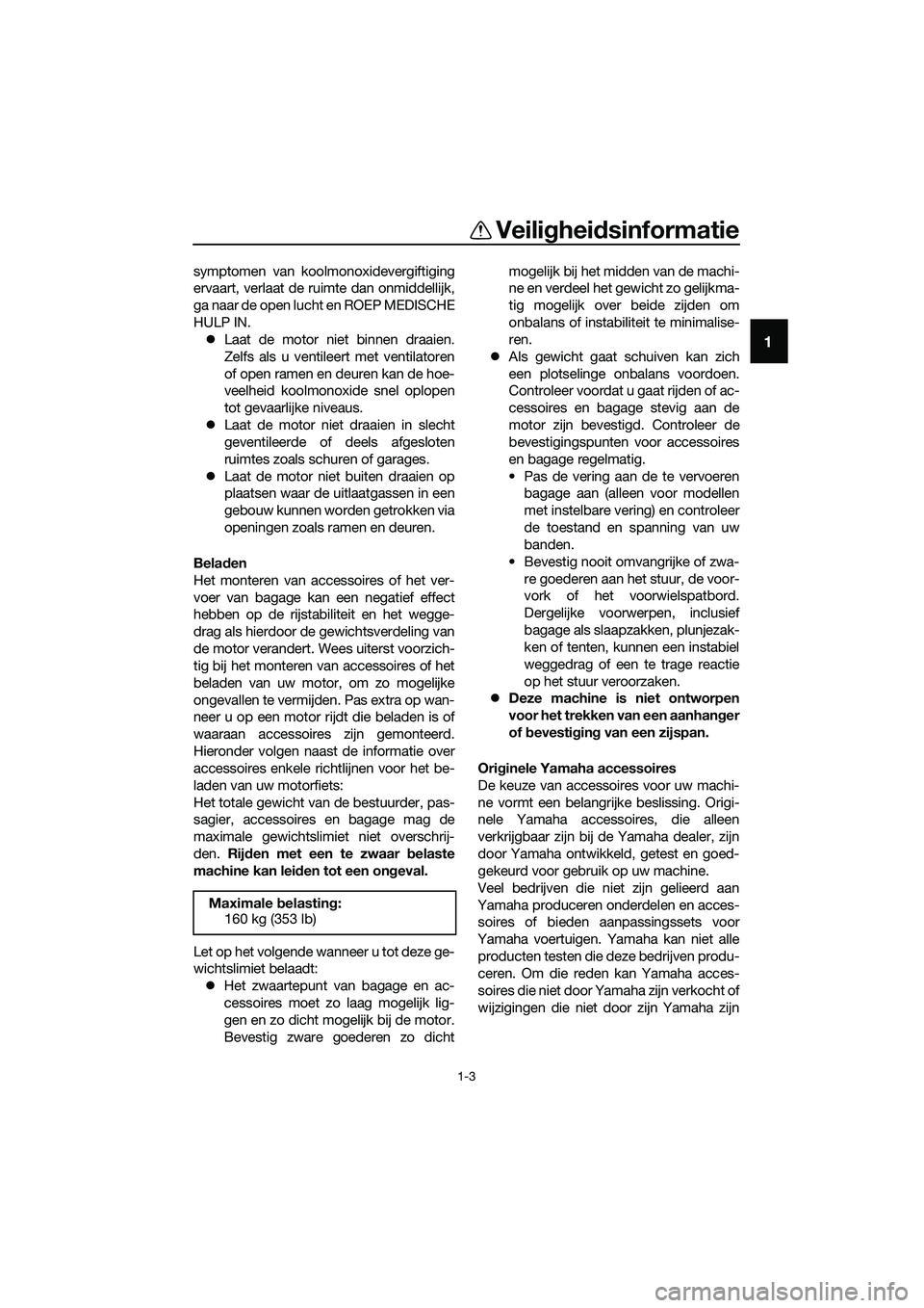 YAMAHA MT-03 2020  Instructieboekje (in Dutch) Veiligheidsinformatie
1-3
1
symptomen van koolmonoxidevergiftiging
ervaart, verlaat de ruimte dan onmiddellijk,
g a  n a a r  d e  o p e n  l u c h t  e n  R O E P  M E D I S C H E
HULP IN.
Laat de