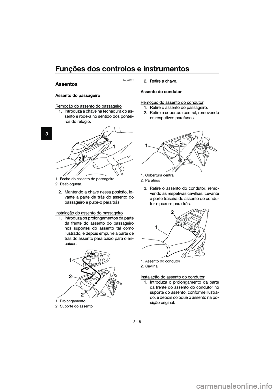 YAMAHA MT-03 2020 Manual de utilização (in Portuguese) Funções dos controlos e instrumentos
3-18
3
PAU62622
Assentos
Assento do passageiro
Remoção do assento do passageiro
1. Introduza a chave na fechadura do as-
sento e rode-a no sentido dos pontei-
YAMAHA MT-03 2020 Manual de utilização (in Portuguese) Funções dos controlos e instrumentos
3-18
3
PAU62622
Assentos
Assento do passageiro
Remoção do assento do passageiro
1. Introduza a chave na fechadura do as-
sento e rode-a no sentido dos pontei-