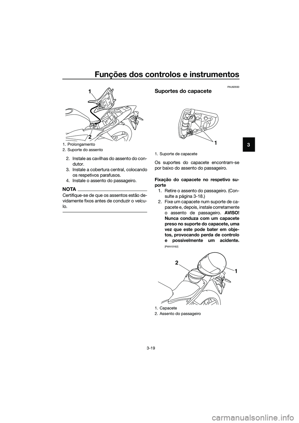 YAMAHA MT-03 2020 Manual de utilização (in Portuguese) Funções dos controlos e instrumentos
3-19
3
2. Instale as cavilhas do assento do con-
dutor.
3. Instale a cobertura central, colocando
os respetivos parafusos.
4. Instale o assento do passageiro.
NO YAMAHA MT-03 2020 Manual de utilização (in Portuguese) Funções dos controlos e instrumentos
3-19
3
2. Instale as cavilhas do assento do con-
dutor.
3. Instale a cobertura central, colocando
os respetivos parafusos.
4. Instale o assento do passageiro.
NO