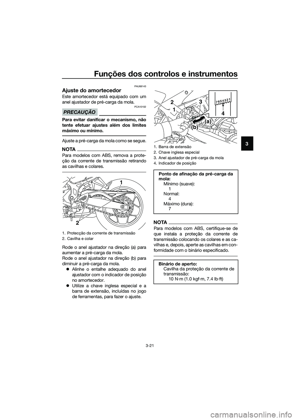 YAMAHA MT-03 2020 Manual de utilização (in Portuguese) Funções dos controlos e instrumentos
3-21
3
PAU68143
Ajuste do amortecedor
Este amortecedor está equipado com um
anel ajustador de pré-carga da mola.
PRECAUÇÃO
PCA10102
Para evitar danificar o m YAMAHA MT-03 2020 Manual de utilização (in Portuguese) Funções dos controlos e instrumentos
3-21
3
PAU68143
Ajuste do amortecedor
Este amortecedor está equipado com um
anel ajustador de pré-carga da mola.
PRECAUÇÃO
PCA10102
Para evitar danificar o m