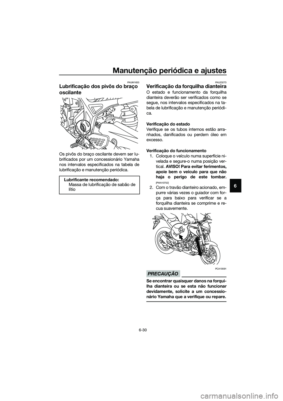 YAMAHA MT-03 2020  Manual de utilização (in Portuguese) Manutenção periódica e ajustes
6-30
6
PAUM1653
Lubrificação dos pivôs do braço 
oscilante
Os pivôs do braço oscilante devem ser lu-
brificados por um concessionário Yamaha
nos intervalos esp
