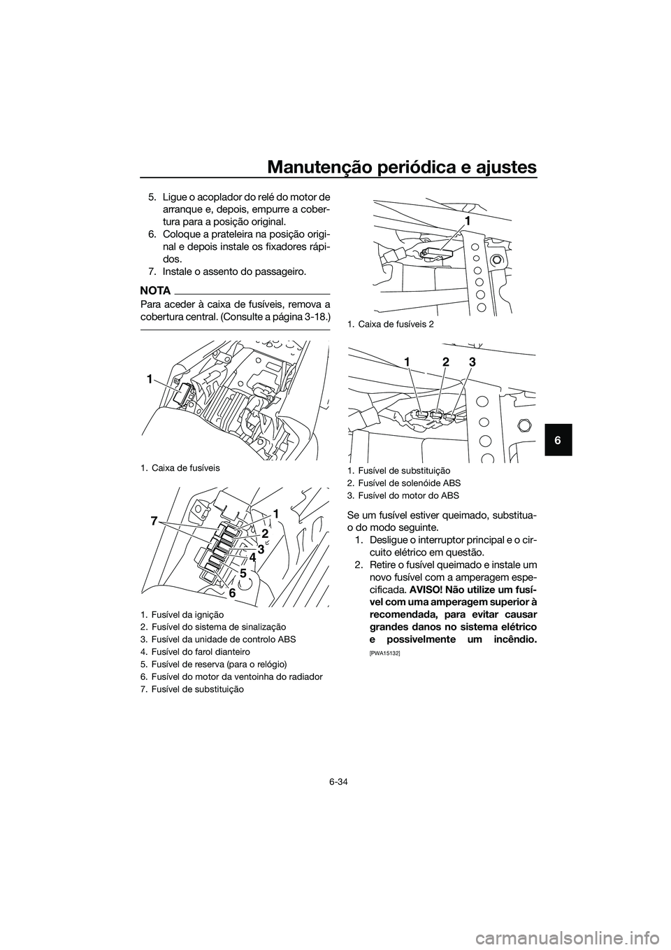 YAMAHA MT-03 2020  Manual de utilização (in Portuguese) Manutenção periódica e ajustes
6-34
6
5. Ligue o acoplador do relé do motor de
arranque e, depois, empurre a cober-
tura para a posição original.
6. Coloque a prateleira na posição origi-
nal 