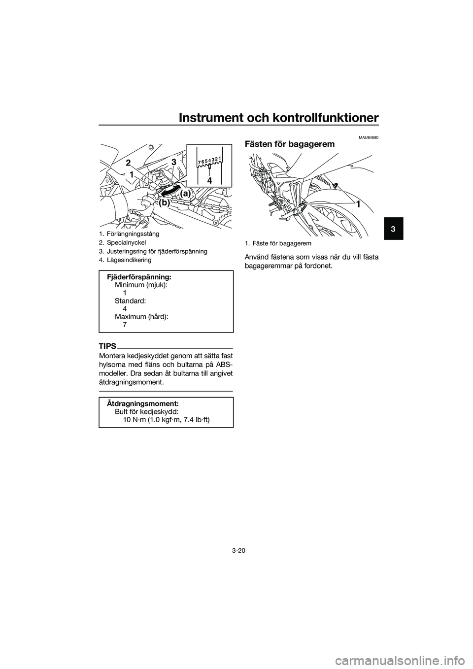 YAMAHA MT-03 2020  Bruksanvisningar (in Swedish) Instrument och kontrollfunktioner
3-20
3
TIPS
Montera kedjeskyddet genom att sätta fast
hylsorna med fläns och bultarna på ABS-
modeller. Dra sedan åt bultarna till angivet
åtdragningsmoment.
MAU