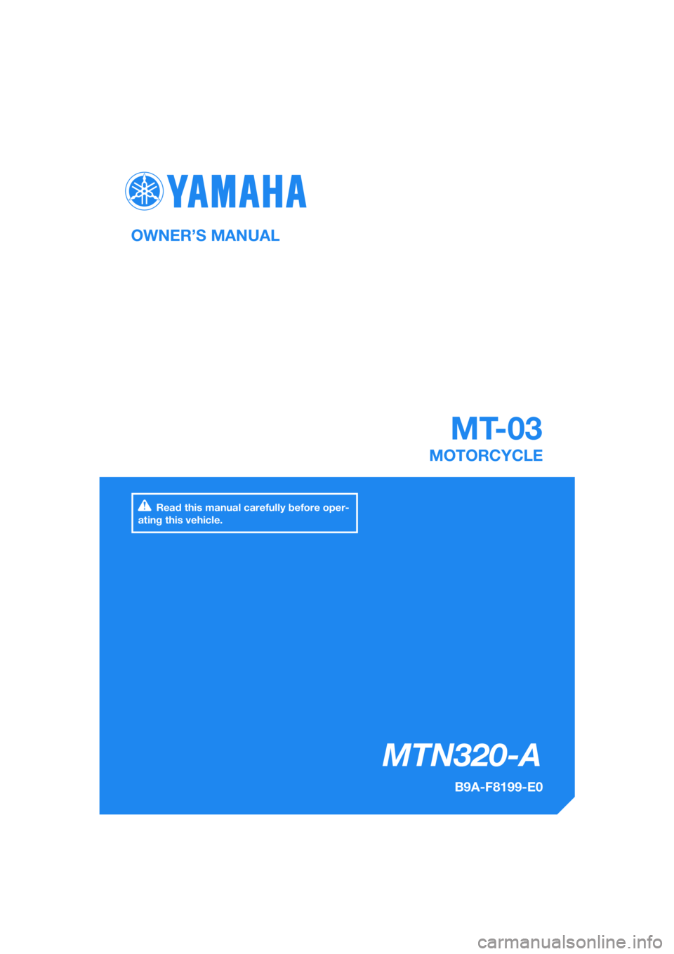 YAMAHA MT-03 2018  Owners Manual DIC183
MT-03
   MTN320-A
OWNER’S MANUAL
B9A-F8199-E0
MOTORCYCLE
[English  (E)]
Read this manual carefully before oper-
ating this vehicle. 