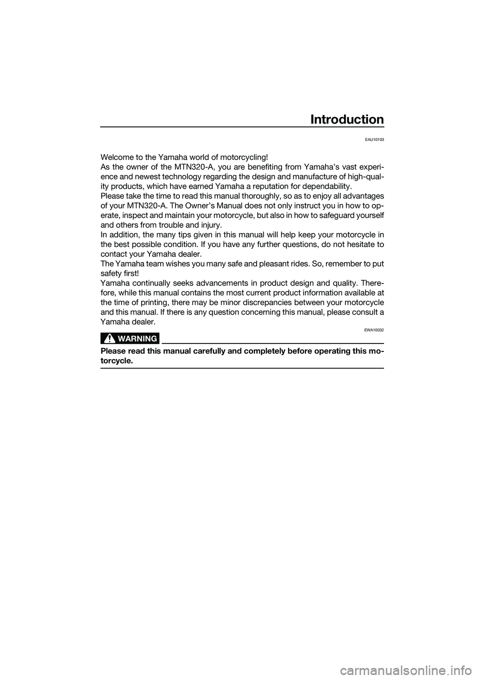 YAMAHA MT-03 2018 Owners Manual Introduction
EAU10103
Welcome to the Yamaha world of motorcycling!
As the owner of the MTN320-A, you are benefiting from Yamaha’s vast experi-
ence and newest technology regarding the design and man YAMAHA MT-03 2018 Owners Manual Introduction
EAU10103
Welcome to the Yamaha world of motorcycling!
As the owner of the MTN320-A, you are benefiting from Yamaha’s vast experi-
ence and newest technology regarding the design and man