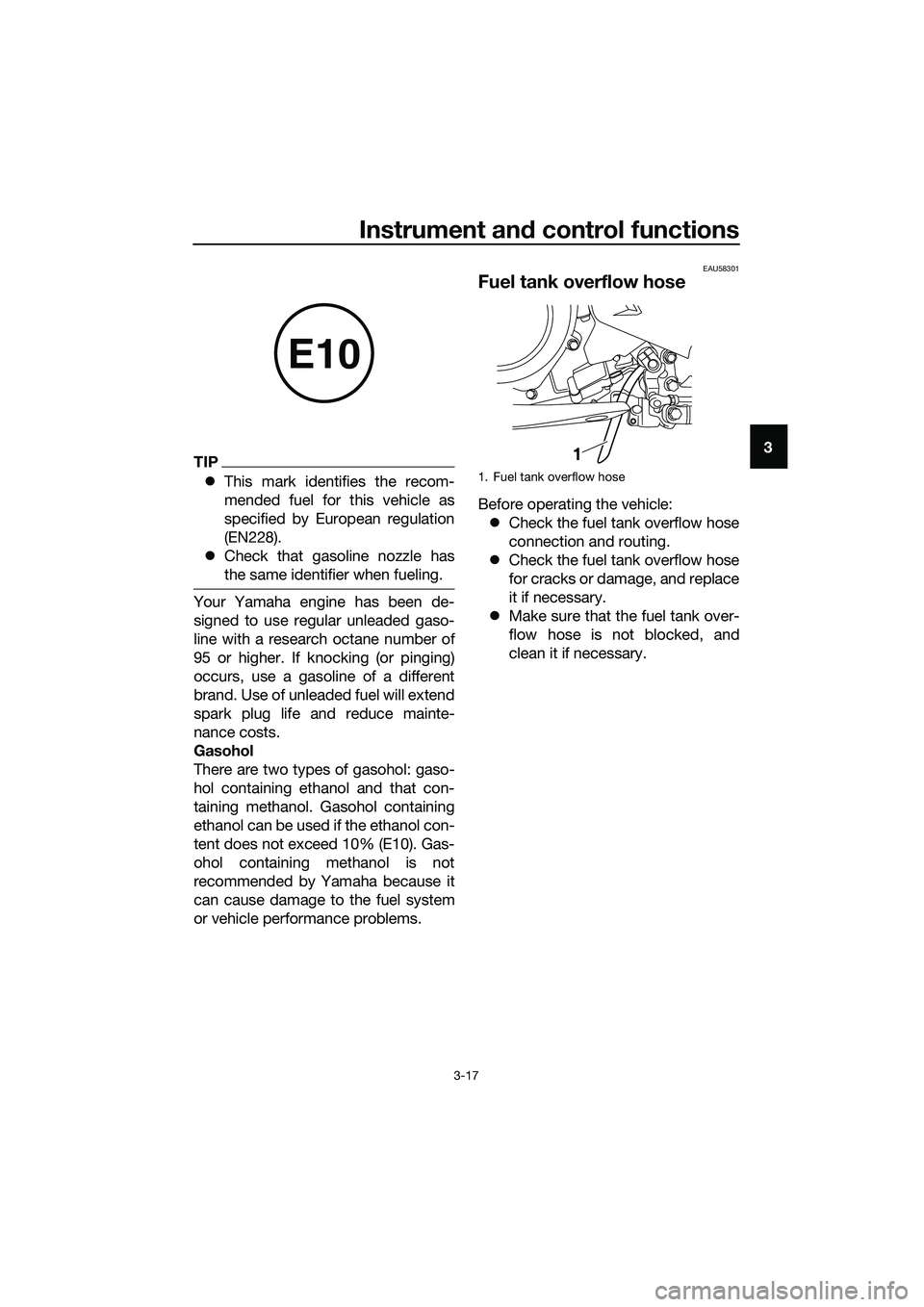 YAMAHA MT-03 2018 Owners Guide Instrument and control functions
3-17
3TIP
�z This mark identifies the recom-
mended fuel for this vehicle as
specified by European regulation
(EN228).
�z Check that gasoline nozzle has
the same ident