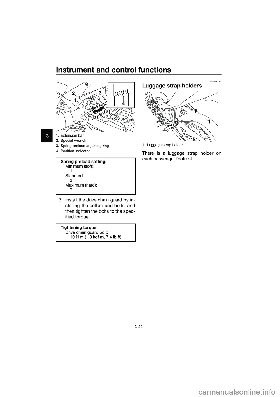 YAMAHA MT-03 2018 Owners Guide Instrument and control functions
3-22
3
3. Install the drive chain guard by in-stalling the collars and bolts, and
then tighten the bolts to the spec-
ified torque.
EAU15152
Lugg ag e strap hol ders
T