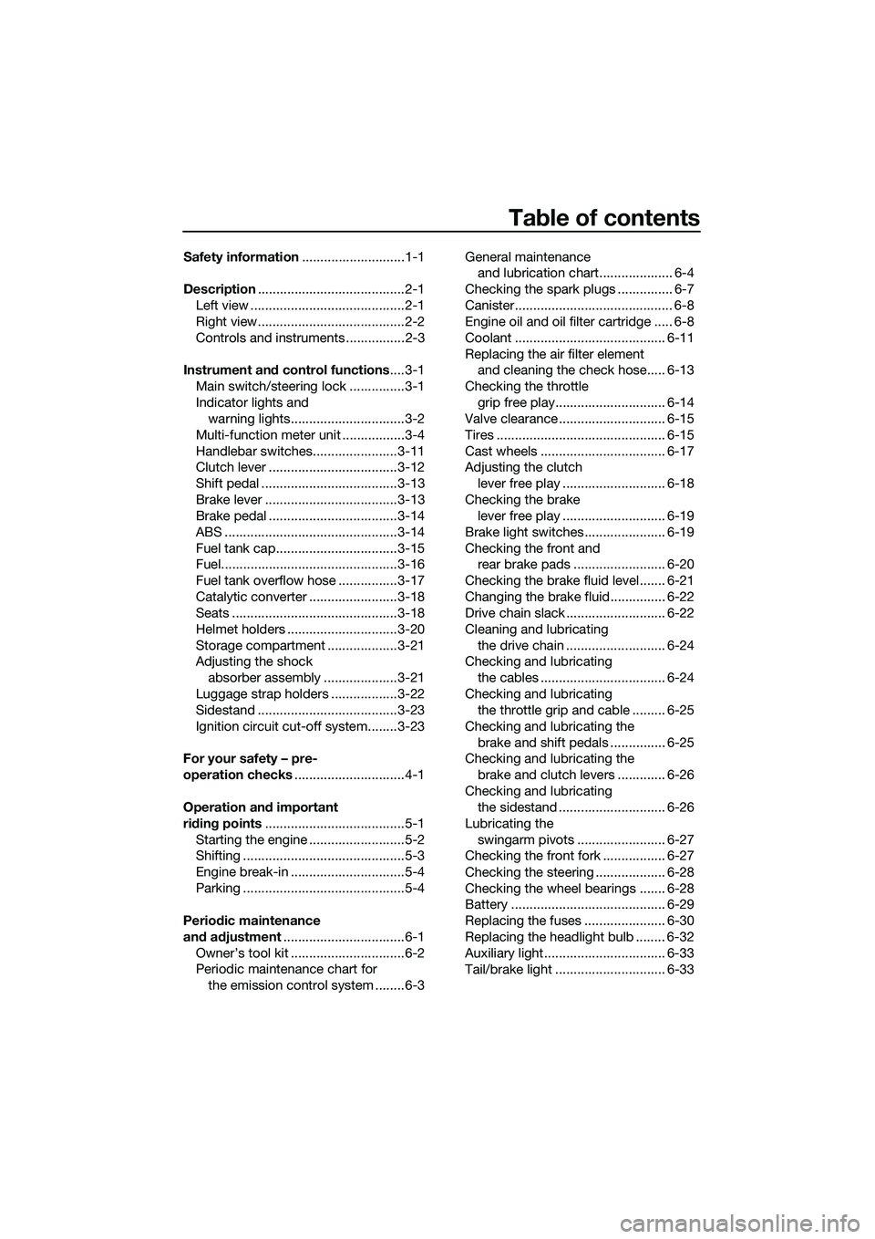 YAMAHA MT-03 2018  Owners Manual Table of contents
Safety information ............................1-1
Description ........................................2-1
Left view ..........................................2-1
Right view.........