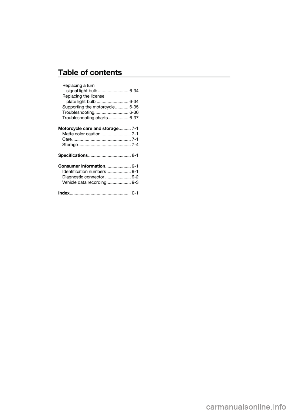 YAMAHA MT-03 2018 Owners Manual Table of contents
Replacing a turn
signal light bulb ......................... 6-34
Replacing the license plate light bulb .......................... 6-34
Supporting the motorcycle ........... 6-35
YAMAHA MT-03 2018 Owners Manual Table of contents
Replacing a turn
signal light bulb ......................... 6-34
Replacing the license plate light bulb .......................... 6-34
Supporting the motorcycle ........... 6-35