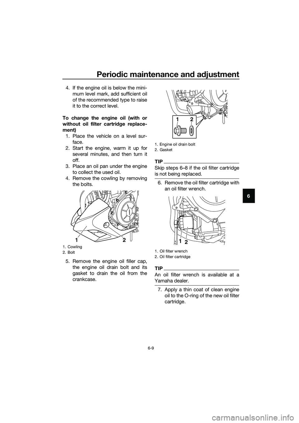 YAMAHA MT-03 2018 Workshop Manual Periodic maintenance an d a djustment
6-9
6
4. If the engine oil is below the mini-
mum level mark, add sufficient oil
of the recommended type to raise
it to the correct level.
To chan ge the en gine 
