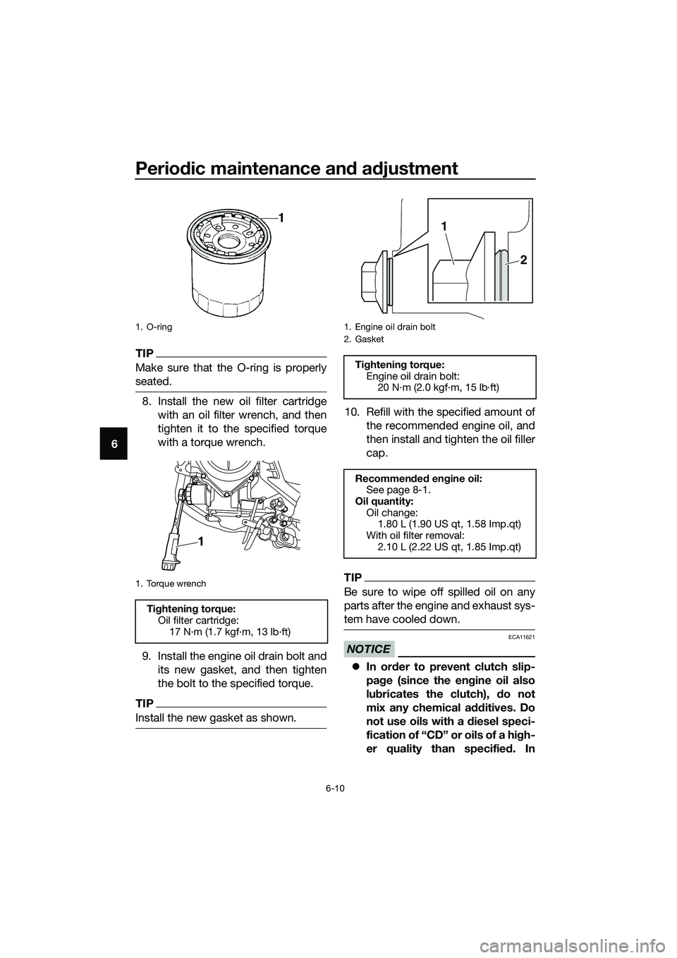 YAMAHA MT-03 2018 Workshop Manual Periodic maintenance an d a djustment
6-10
6
TIP
Make sure that the O-ring is properly
seated.
8. Install the new oil filter cartridge
with an oil filter wrench, and then
tighten it to the specified t