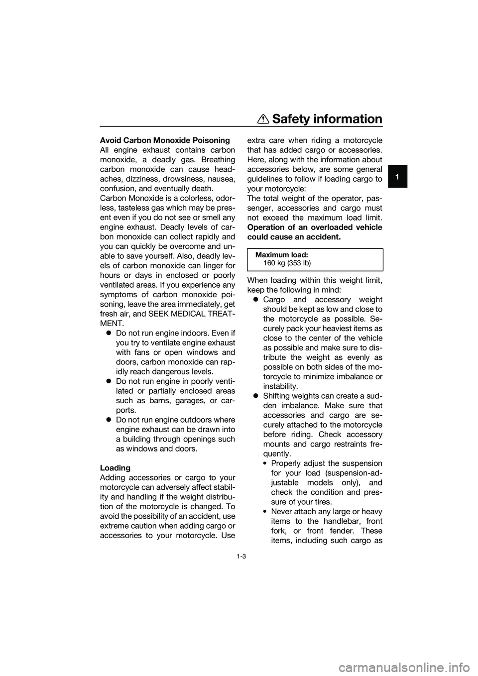 YAMAHA MT-03 2018  Owners Manual Safety information
1-3
1
Avoi
d Car bon Monoxi de Poisonin g
All engine exhaust contains carbon
monoxide, a deadly gas. Breathing
carbon monoxide can cause head-
aches, dizziness, drowsiness, nausea,
