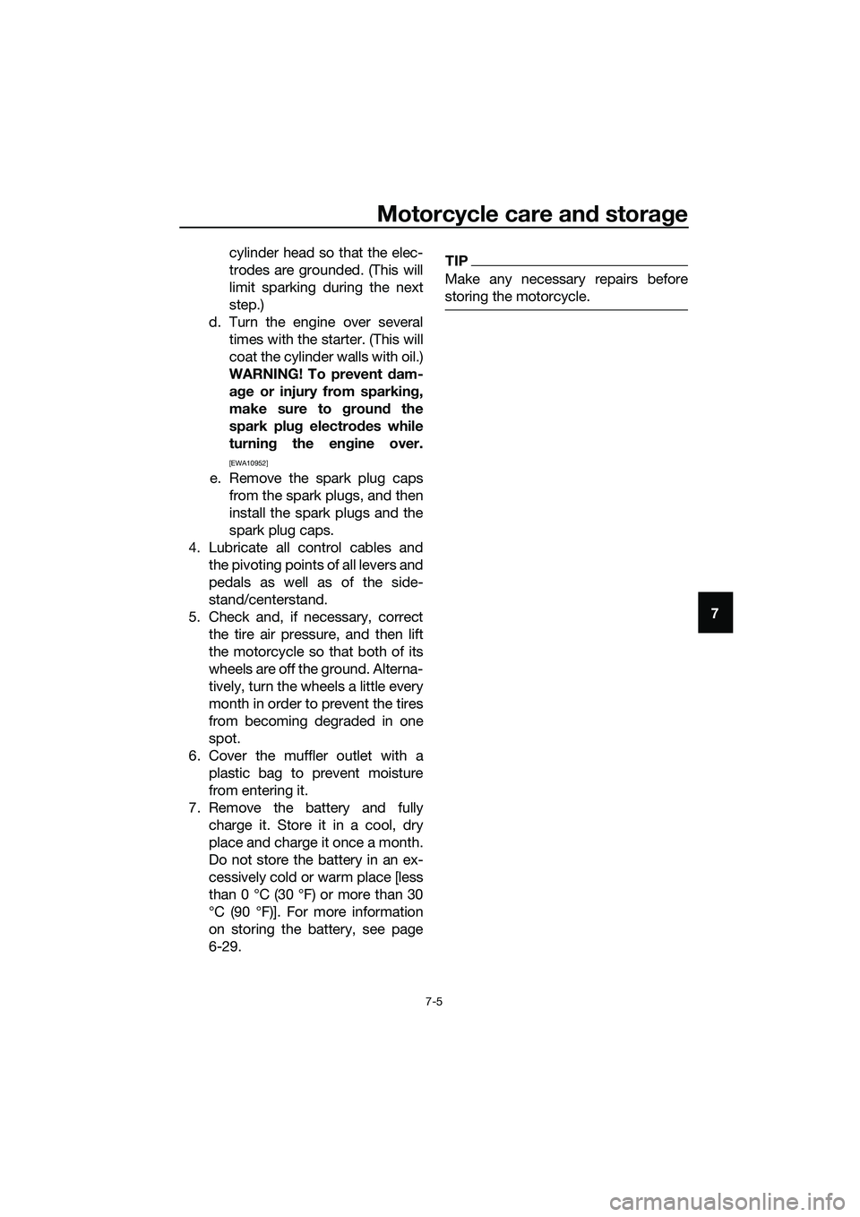 YAMAHA MT-03 2018 Owners Manual Motorcycle care and stora ge
7-5
7
cylinder head so that the elec-
trodes are grounded. (This will
limit sparking during the next
step.)
d. Turn the engine over several times with the starter. (This w YAMAHA MT-03 2018 Owners Manual Motorcycle care and stora ge
7-5
7
cylinder head so that the elec-
trodes are grounded. (This will
limit sparking during the next
step.)
d. Turn the engine over several times with the starter. (This w