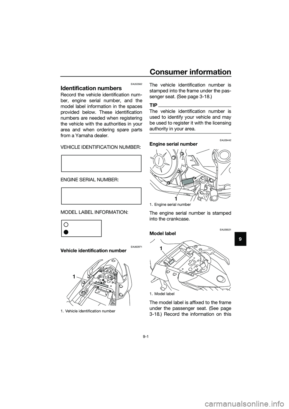 YAMAHA MT-03 2018 Owners Manual Consumer information
9-1
9
EAU53562
Id entification num bers
Record the vehicle identification num-
ber, engine serial number, and the
model label information in the spaces
provided below. These ident YAMAHA MT-03 2018 Owners Manual Consumer information
9-1
9
EAU53562
Id entification num bers
Record the vehicle identification num-
ber, engine serial number, and the
model label information in the spaces
provided below. These ident