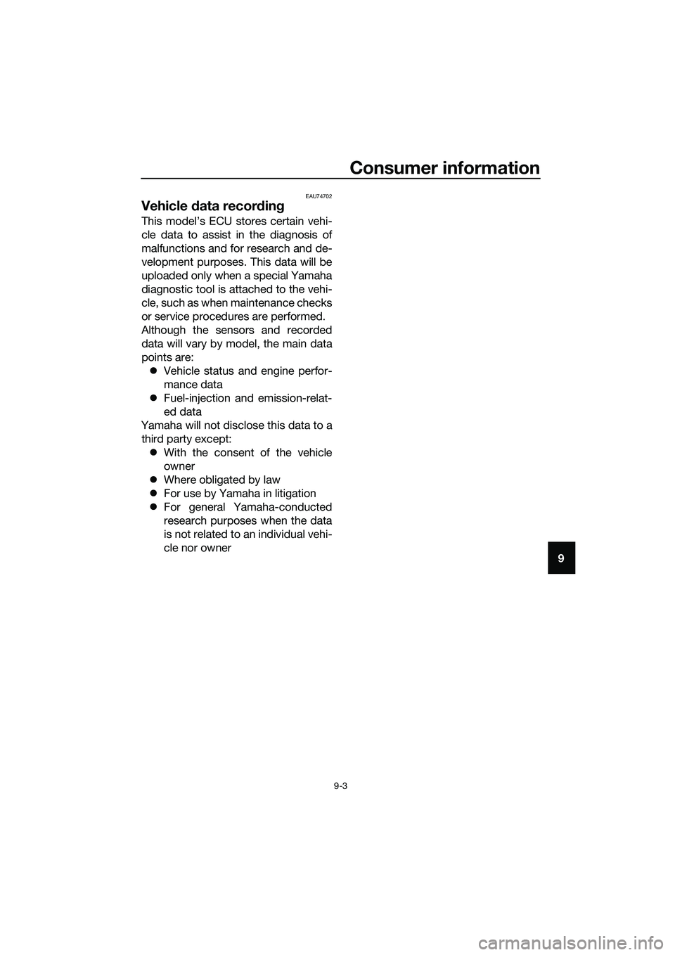 YAMAHA MT-03 2018 Owners Manual Consumer information
9-3
9
EAU74702
Vehicle data record ing
This model’s ECU stores certain vehi-
cle data to assist in the diagnosis of
malfunctions and for research and de-
velopment purposes. Thi YAMAHA MT-03 2018 Owners Manual Consumer information
9-3
9
EAU74702
Vehicle data record ing
This model’s ECU stores certain vehi-
cle data to assist in the diagnosis of
malfunctions and for research and de-
velopment purposes. Thi