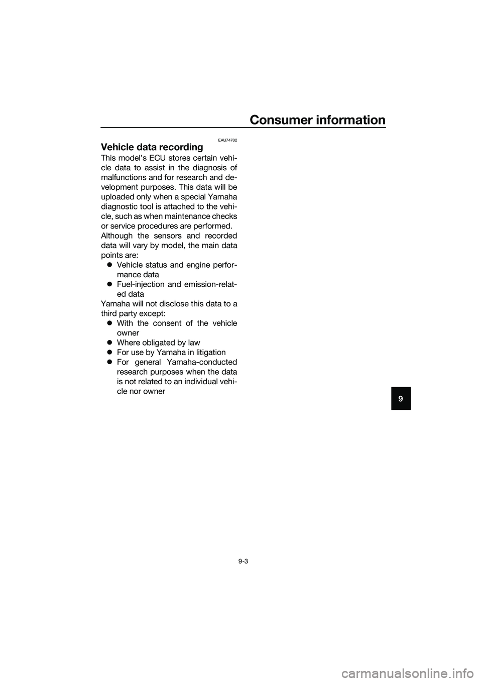 YAMAHA MT-03 2018  Owners Manual Consumer information
9-3
9
EAU74702
Vehicle data record ing
This model’s ECU stores certain vehi-
cle data to assist in the diagnosis of
malfunctions and for research and de-
velopment purposes. Thi
