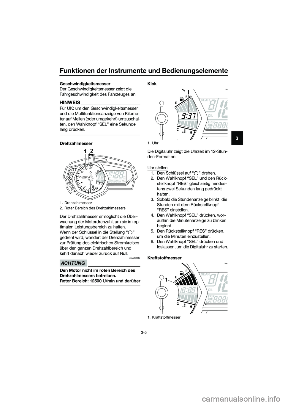 YAMAHA MT-03 2018  Betriebsanleitungen (in German) Funktionen der Instrumente un d Be dienun gselemente
3-5
3
Geschwin dig keitsmesser
Der Geschwindigkeitsmesser zeigt die 
Fahrgeschwindigkeit des Fahrzeuges an.
HINWEIS
Für UK: um den Geschwindigkeit