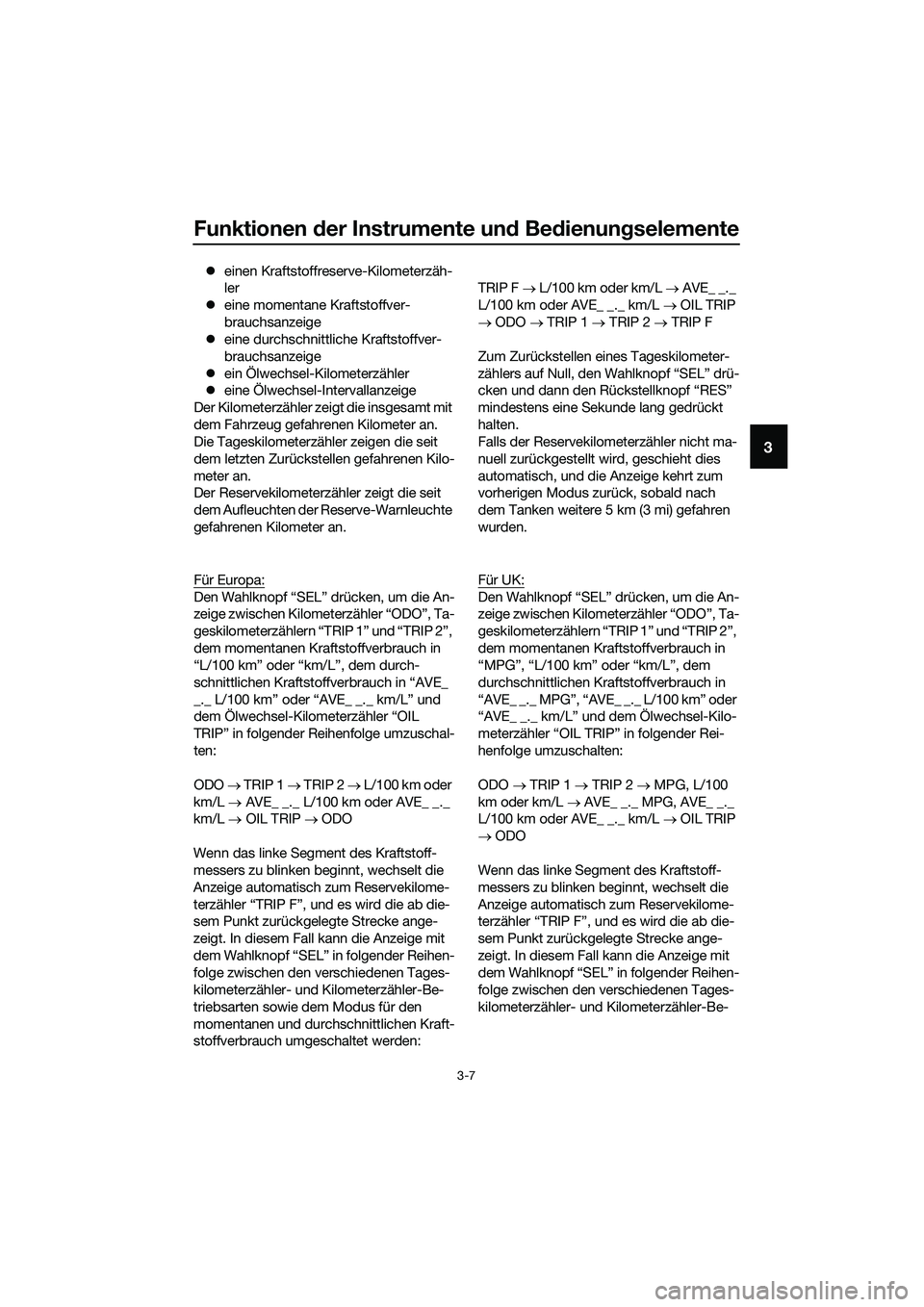 YAMAHA MT-03 2018  Betriebsanleitungen (in German) Funktionen der Instrumente un d Be dienun gselemente
3-7
3
�z einen Kraftstoffreserve-Kilometerzäh-
ler
�z eine momentane Kraftstoffver-
brauchsanzeige
�z eine durchschnittliche Kraftstoffver-
brauch