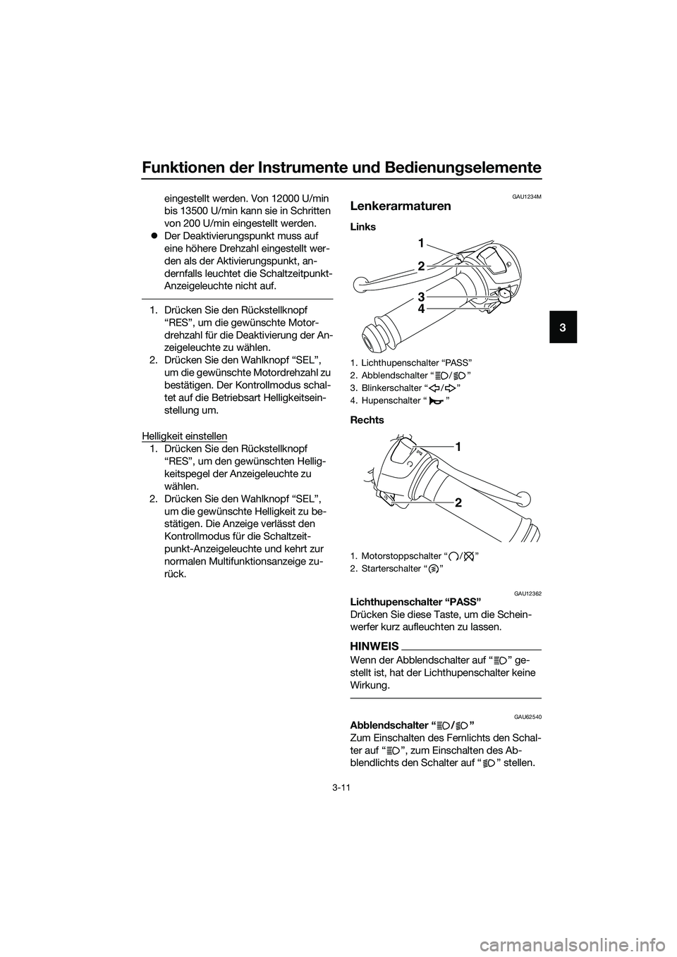 YAMAHA MT-03 2018  Betriebsanleitungen (in German) Funktionen der Instrumente un d Be dienun gselemente
3-11
3
eingestellt werden. Von 12000 U/min 
bis 13500 U/min kann sie in Schritten 
von 200 U/min eingestellt werden.
�z Der Deaktivierungspunkt mus