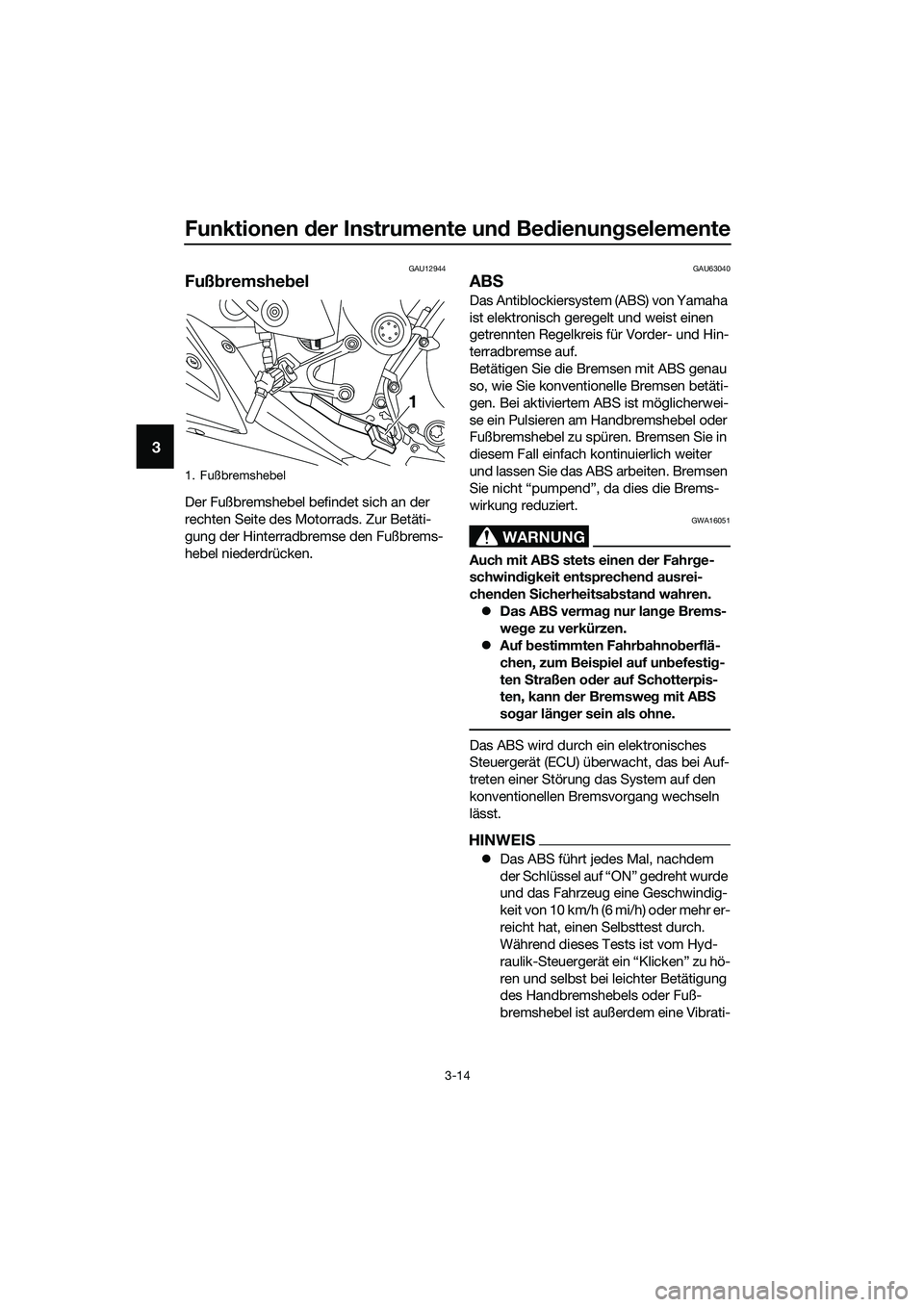 YAMAHA MT-03 2018  Betriebsanleitungen (in German) Funktionen der Instrumente un d Be dienung selemente
3-14
3
GAU12944
Fußbremshe bel
Der Fußbremshebel befindet sich an der 
rechten Seite des Motorrads. Zur Betäti-
gung der Hinterradbremse den Fu