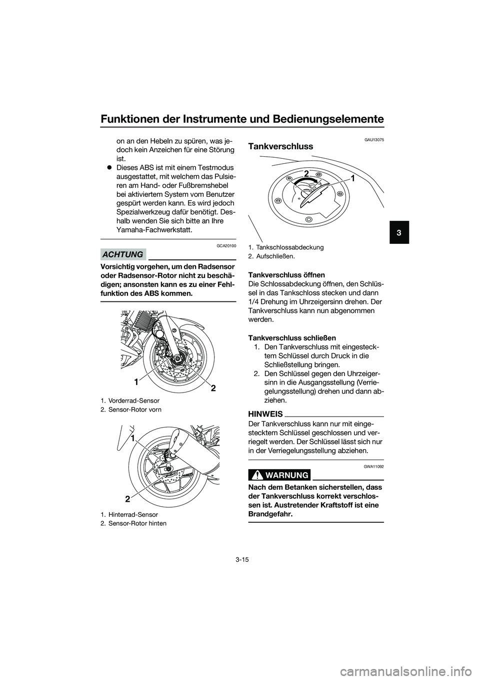 YAMAHA MT-03 2018  Betriebsanleitungen (in German) Funktionen der Instrumente un d Be dienun gselemente
3-15
3
on an den Hebeln zu spüren, was je-
doch kein Anzeichen für eine Störung 
ist.
�z Dieses ABS ist mit einem Testmodus 
ausgestattet, mit w