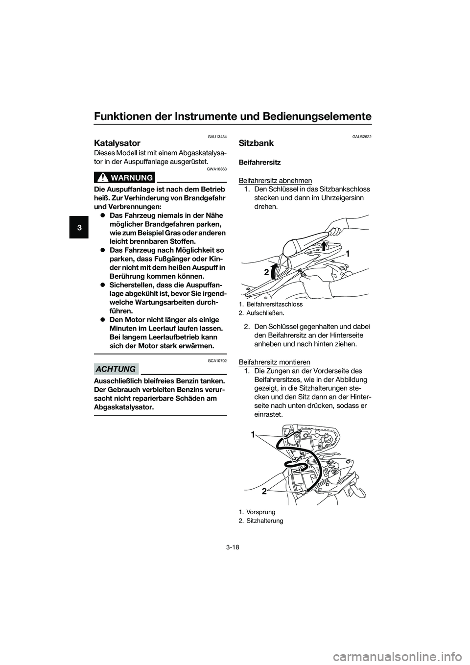 YAMAHA MT-03 2018  Betriebsanleitungen (in German) Funktionen der Instrumente un d Be dienung selemente
3-18
3
GAU13434
Katalysator
Dieses Modell ist mit einem Abgaskatalysa-
tor in der Auspuffanlage ausgerüstet.
WARNUNG
GWA10863
Die Auspuffanla ge i