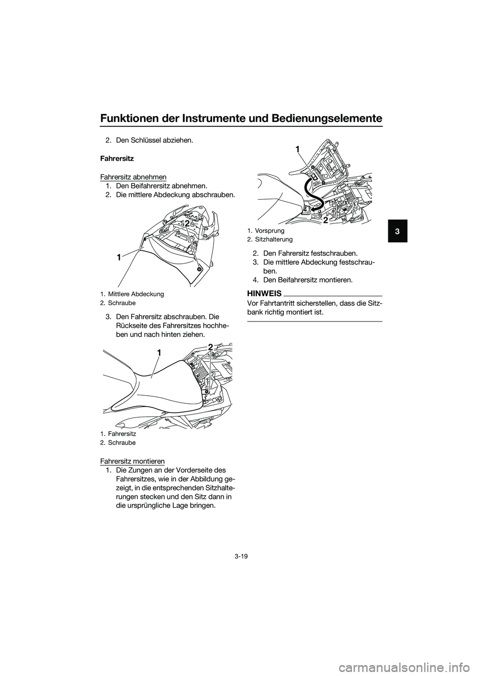 YAMAHA MT-03 2018  Betriebsanleitungen (in German) Funktionen der Instrumente un d Be dienun gselemente
3-19
3
2. Den Schlüssel abziehen.
Fahrersitz
Fahrersitz abnehmen
1. Den Beifahrersitz abnehmen.
2. Die mittlere Abdeckung abschrauben.
3. Den Fahr