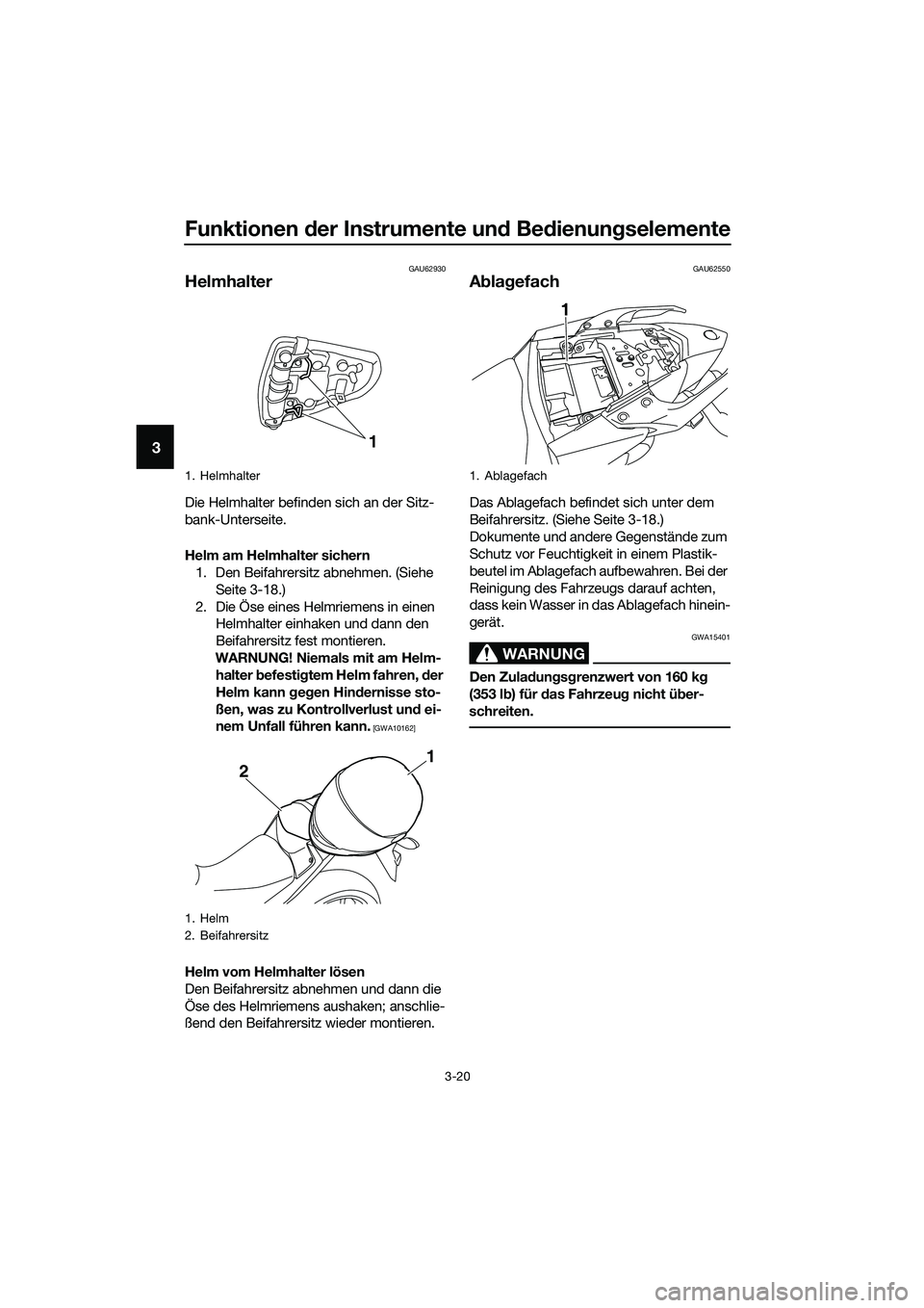 YAMAHA MT-03 2018  Betriebsanleitungen (in German) Funktionen der Instrumente un d Be dienung selemente
3-20
3
GAU62930
Helmhalter
Die Helmhalter befinden sich an der Sitz-
bank-Unterseite.
Helm am Helmhalter sichern
1. Den Beifahrersitz abnehmen. (Si