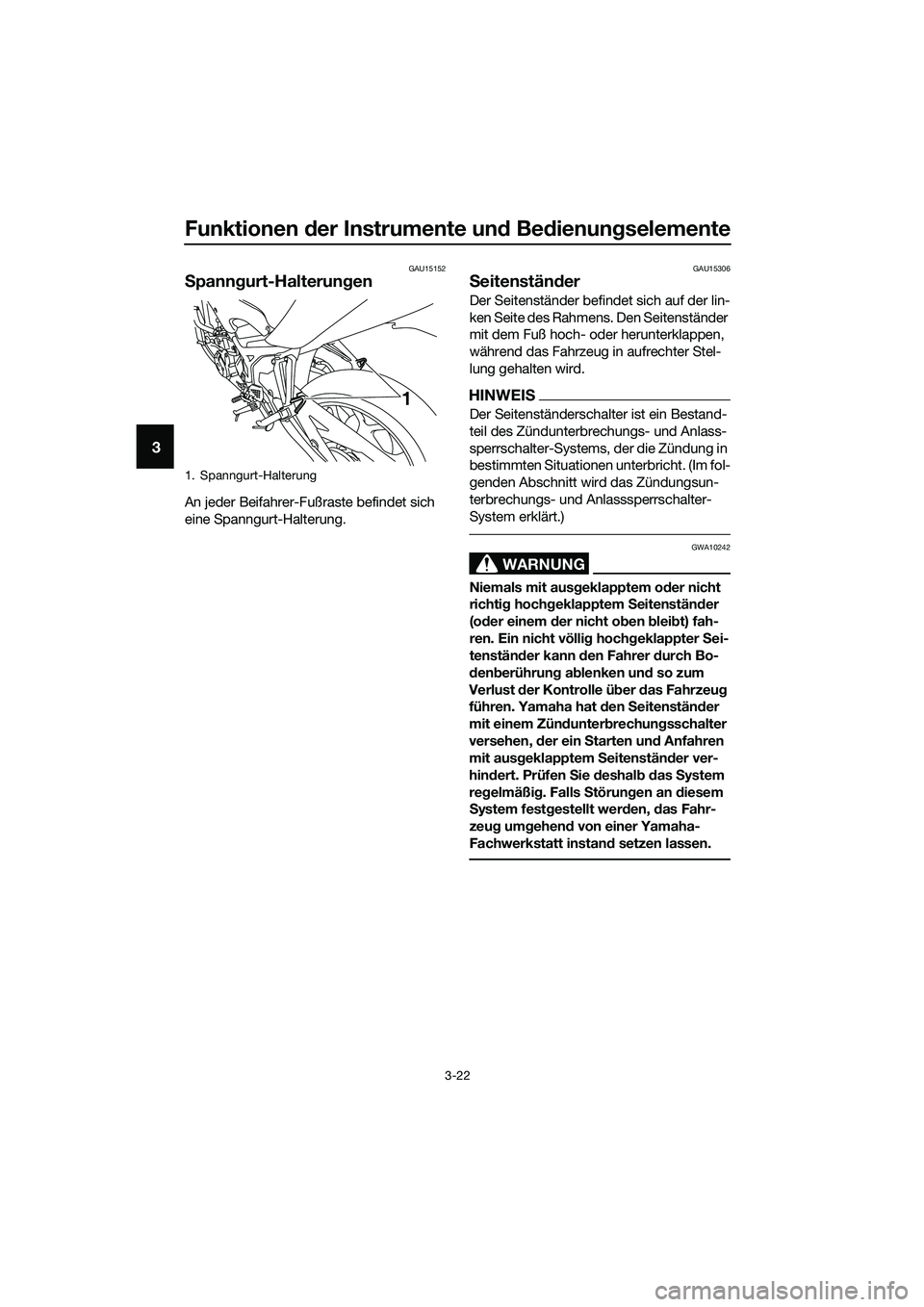 YAMAHA MT-03 2018  Betriebsanleitungen (in German) Funktionen der Instrumente un d Be dienung selemente
3-22
3
GAU15152
Spann gurt-Halterung en
An jeder Beifahrer-Fußraste befindet sich 
eine Spanngurt-Halterung.
GAU15306
Seitenstän der
Der Seitenst