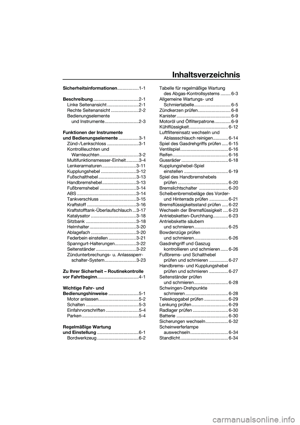 YAMAHA MT-03 2018 Betriebsanleitungen (in German) Inhaltsverzeichnis
Sicherheitsinformationen .................1-1
Beschrei bun g....................................2-1
Linke Seitenansicht .........................2-1
Rechte Seitenansicht ........... YAMAHA MT-03 2018 Betriebsanleitungen (in German) Inhaltsverzeichnis
Sicherheitsinformationen .................1-1
Beschrei bun g....................................2-1
Linke Seitenansicht .........................2-1
Rechte Seitenansicht ...........