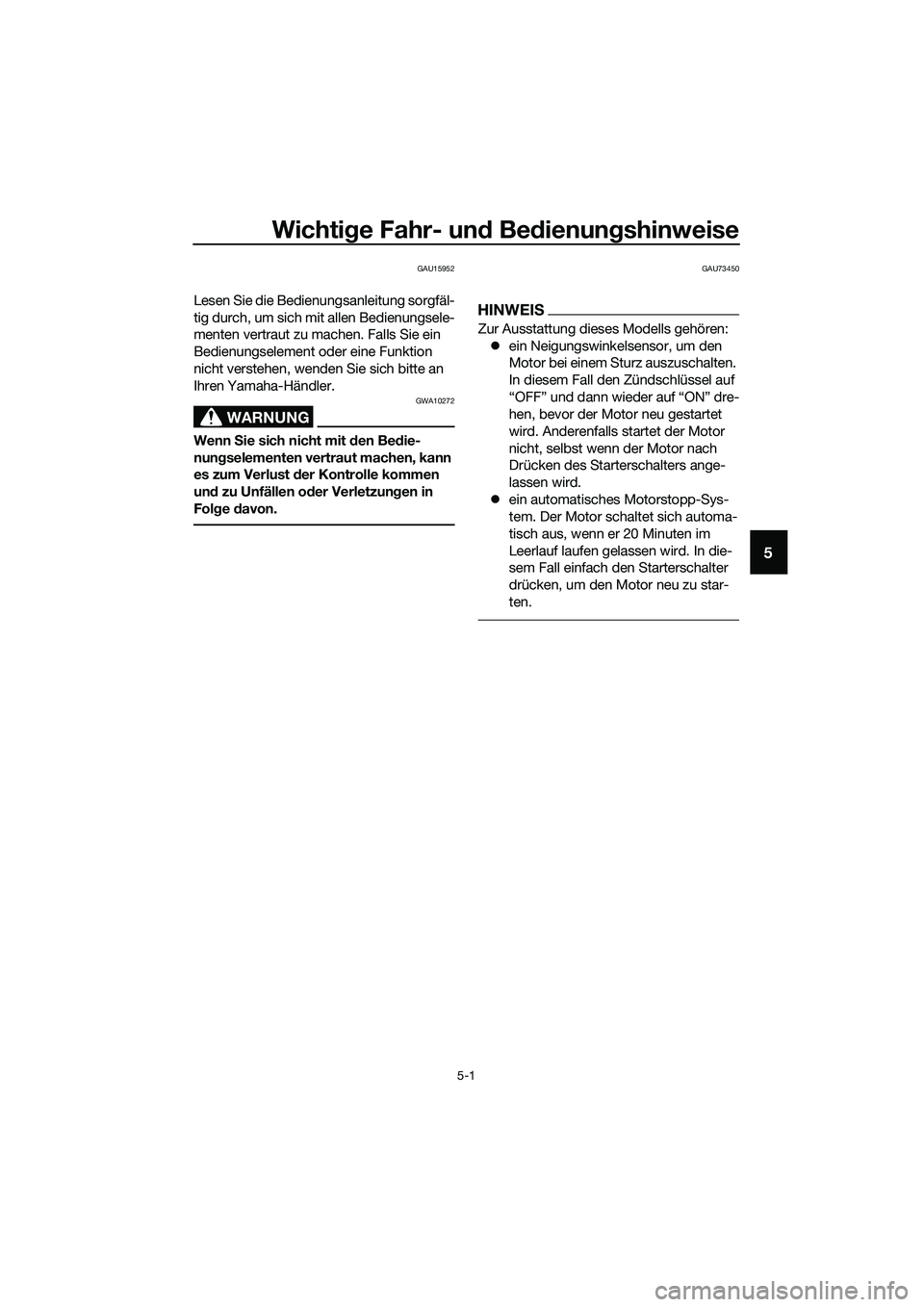 YAMAHA MT-03 2018 Betriebsanleitungen (in German) Wichtige Fahr- un d Be dienun gshinweise
5-1
5
GAU15952
Lesen Sie die Bedienungsanleitung sorgfäl-
tig durch, um sich mit allen Bedienungsele-
menten vertraut zu machen. Falls Sie ein
Bedienungselem YAMAHA MT-03 2018 Betriebsanleitungen (in German) Wichtige Fahr- un d Be dienun gshinweise
5-1
5
GAU15952
Lesen Sie die Bedienungsanleitung sorgfäl-
tig durch, um sich mit allen Bedienungsele-
menten vertraut zu machen. Falls Sie ein
Bedienungselem