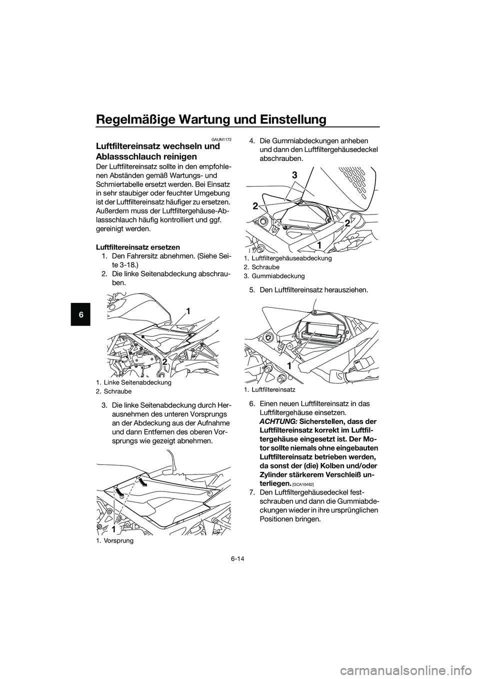 YAMAHA MT-03 2018  Betriebsanleitungen (in German) Regelmäßi ge Wartun g un d Einstellun g
6-14
6
GAUN1172
Luftfiltereinsatz wechseln un d 
A blassschlauch reini gen
Der Luftfiltereinsatz sollte in den empfohle-
nen Abständen gemäß Wartungs- und 
