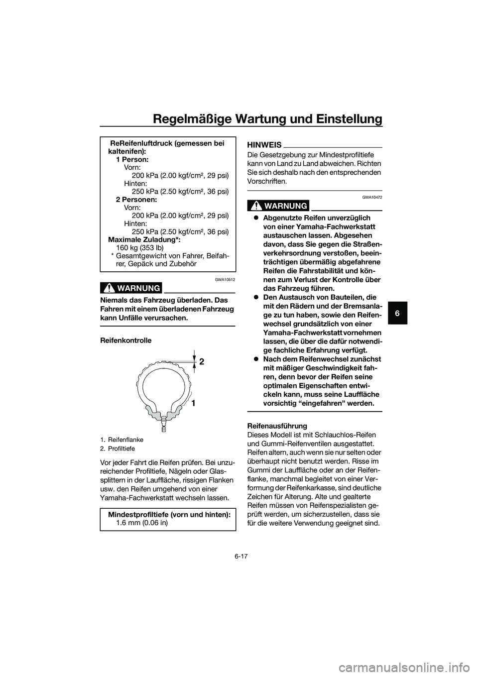 YAMAHA MT-03 2018  Betriebsanleitungen (in German) Regelmäßi ge Wartun g un d Einstellun g
6-17
6
WARNUNG
GWA10512
Niemals das Fahrzeu g ü berla den. Das 
Fahren mit einem ü berla denen Fahrzeu g 
kann Unfälle verursachen.
Reifenkontrolle
Vor jed