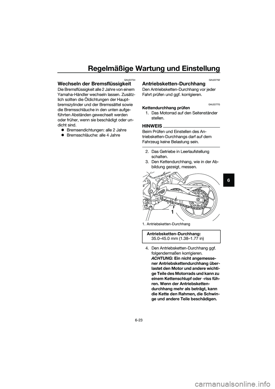 YAMAHA MT-03 2018  Betriebsanleitungen (in German) Regelmäßi ge Wartun g un d Einstellun g
6-23
6
GAU22734
Wechseln  der Bremsflüssi gkeit
Die Bremsflüssigkeit alle 2 Jahre von einem 
Yamaha-Händler wechseln lassen. Zusätz- lich sollten die Öld