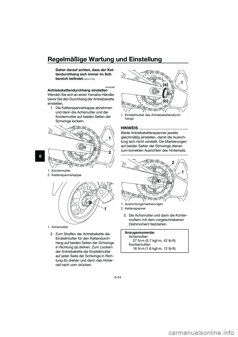 YAMAHA MT-03 2018  Betriebsanleitungen (in German) Regelmäßi ge Wartun g un d Einstellun g
6-24
6
Daher darauf achten, d ass der Ket-
ten durchhang  sich immer im  Soll-
b ereich  befin det.
 [GCA17791]
GAU62983
Antriebsketten durchhang  einstellen
