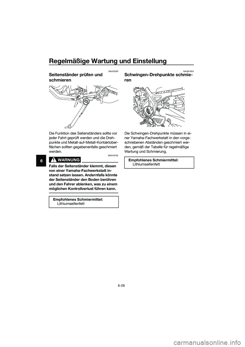 YAMAHA MT-03 2018  Betriebsanleitungen (in German) Regelmäßi ge Wartun g un d Einstellun g
6-28
6
GAU23203
Seitenstän der prüfen un d 
schmieren
Die Funktion des Seitenständers sollte vor 
jeder Fahrt geprüft werden und die Dreh-
punkte und Meta