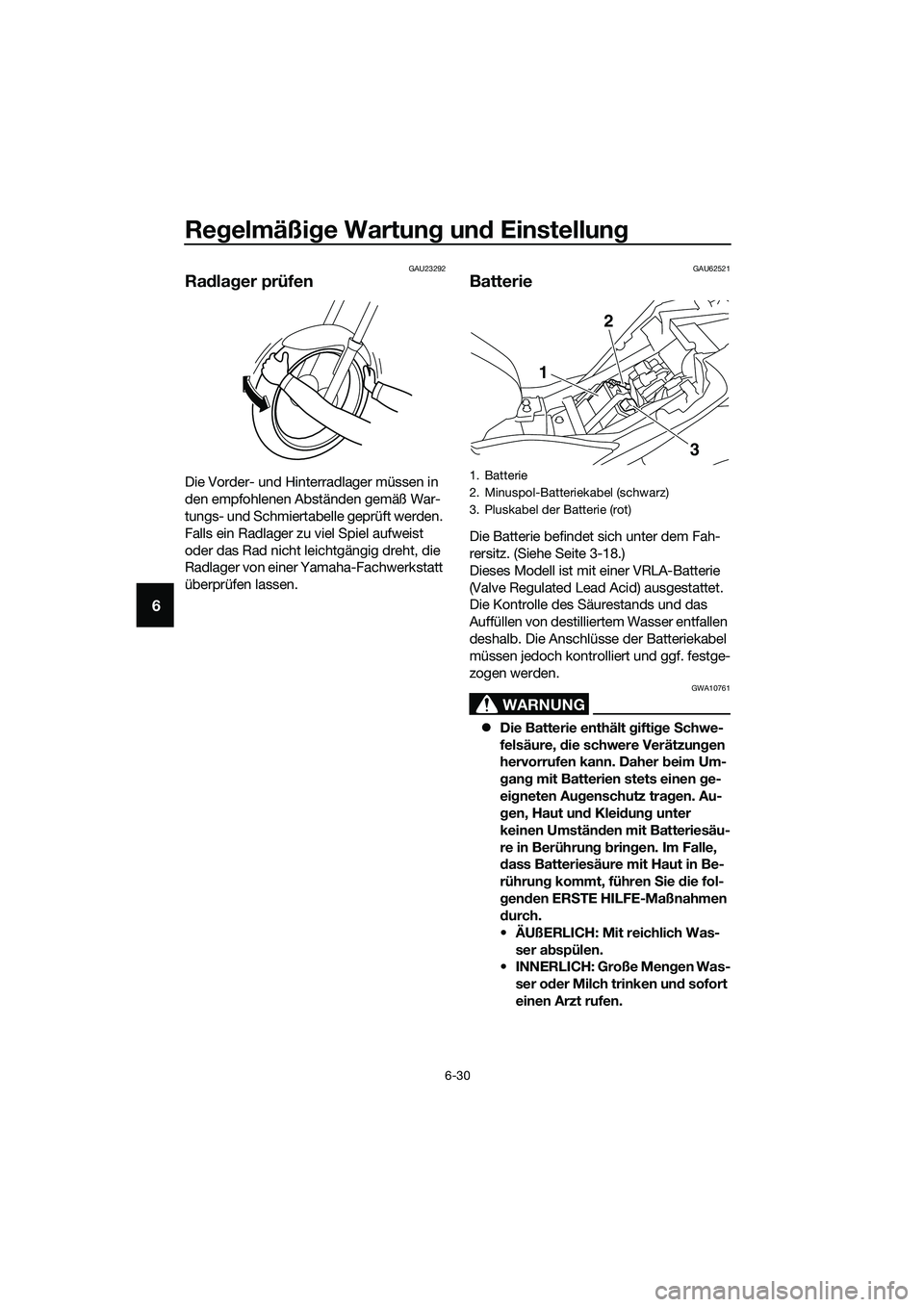 YAMAHA MT-03 2018  Betriebsanleitungen (in German) Regelmäßi ge Wartun g un d Einstellun g
6-30
6
GAU23292
Radla ger prüfen
Die Vorder- und Hinterradlager müssen in 
den empfohlenen Abständen gemäß War-
tungs- und Schmiertabelle geprüft werden