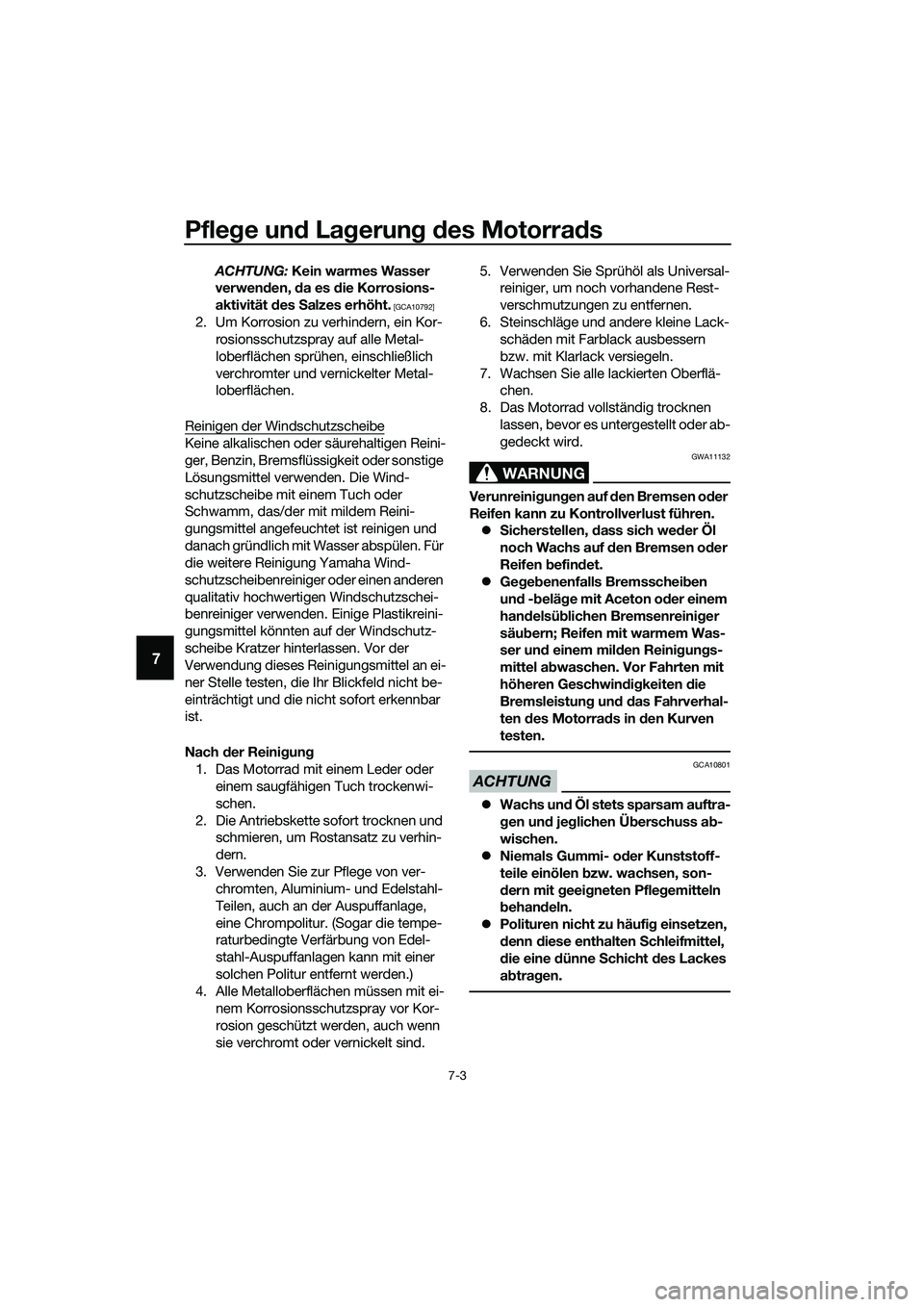 YAMAHA MT-03 2018  Betriebsanleitungen (in German) Pflege und La gerung  d es Motorra ds
7-3
7
ACHTUNG:  Kein warmes Wasser 
verwen den,  da es d ie Korrosions-
aktivität  des  Salzes erhöht.
 [GCA10792]
2. Um Korrosion zu verhindern, ein Kor-
rosio