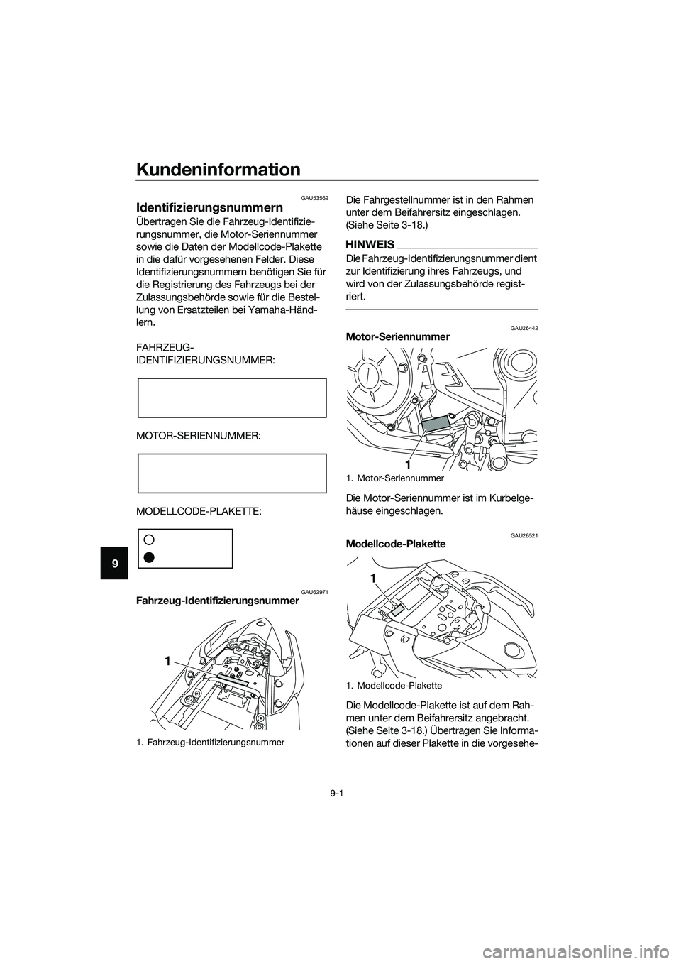 YAMAHA MT-03 2018 Betriebsanleitungen (in German) Kundeninformation
9-1
9
GAU53562
Id entifizierun gsnummern
Übertragen Sie die Fahrzeug-Identifizie-
rungsnummer, die Motor-Seriennummer
sowie die Daten der Modellcode-Plakette
in die dafür vorgese YAMAHA MT-03 2018 Betriebsanleitungen (in German) Kundeninformation
9-1
9
GAU53562
Id entifizierun gsnummern
Übertragen Sie die Fahrzeug-Identifizie-
rungsnummer, die Motor-Seriennummer
sowie die Daten der Modellcode-Plakette
in die dafür vorgese