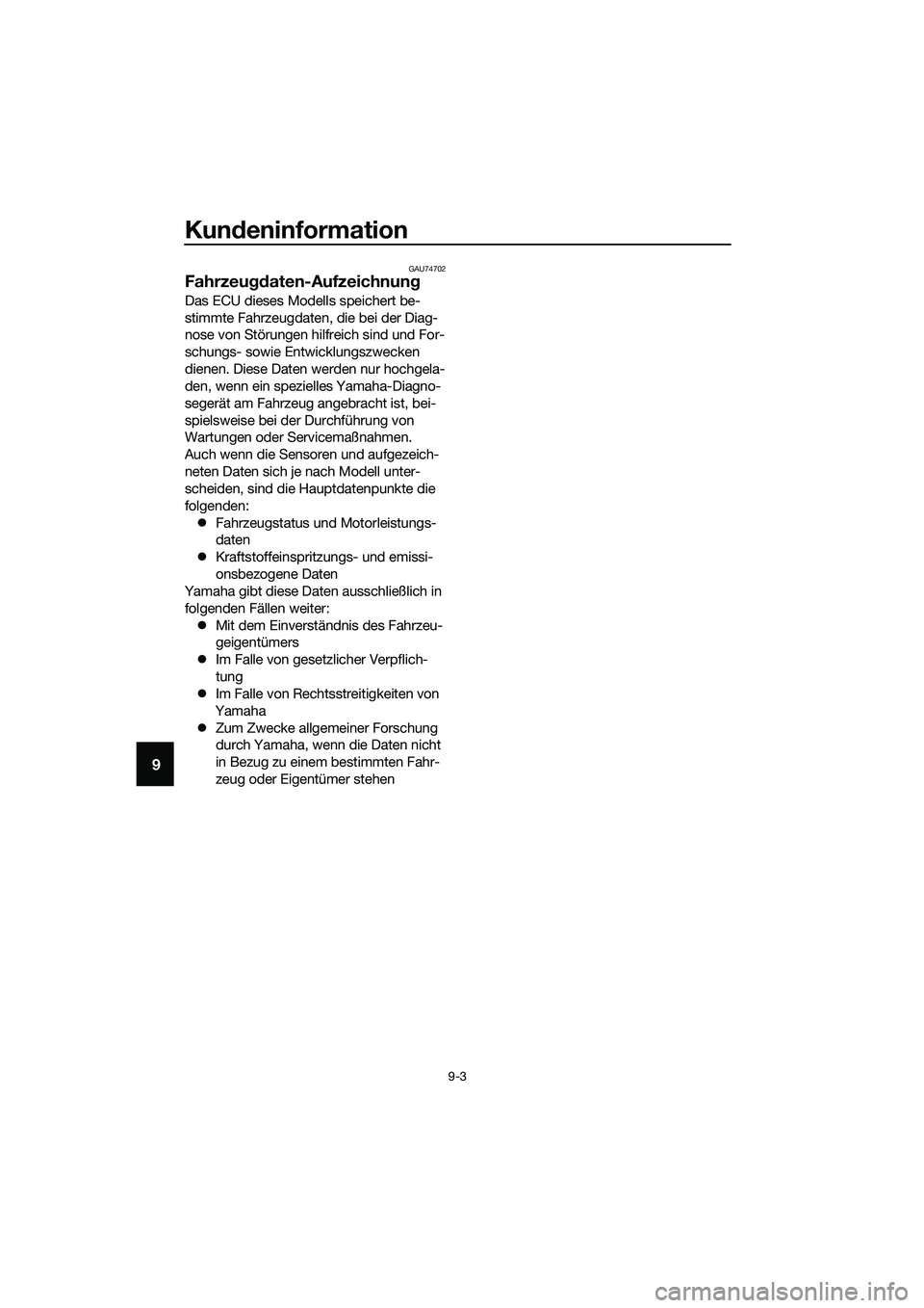 YAMAHA MT-03 2018 Betriebsanleitungen (in German) Kundeninformation
9-3
9
GAU74702
Fahrzeu gdaten-Aufzeichnun g
Das ECU dieses Modells speichert be-
stimmte Fahrzeugdaten, die bei der Diag-
nose von Störungen hilfreich sind und For-
schungs- sowie E YAMAHA MT-03 2018 Betriebsanleitungen (in German) Kundeninformation
9-3
9
GAU74702
Fahrzeu gdaten-Aufzeichnun g
Das ECU dieses Modells speichert be-
stimmte Fahrzeugdaten, die bei der Diag-
nose von Störungen hilfreich sind und For-
schungs- sowie E