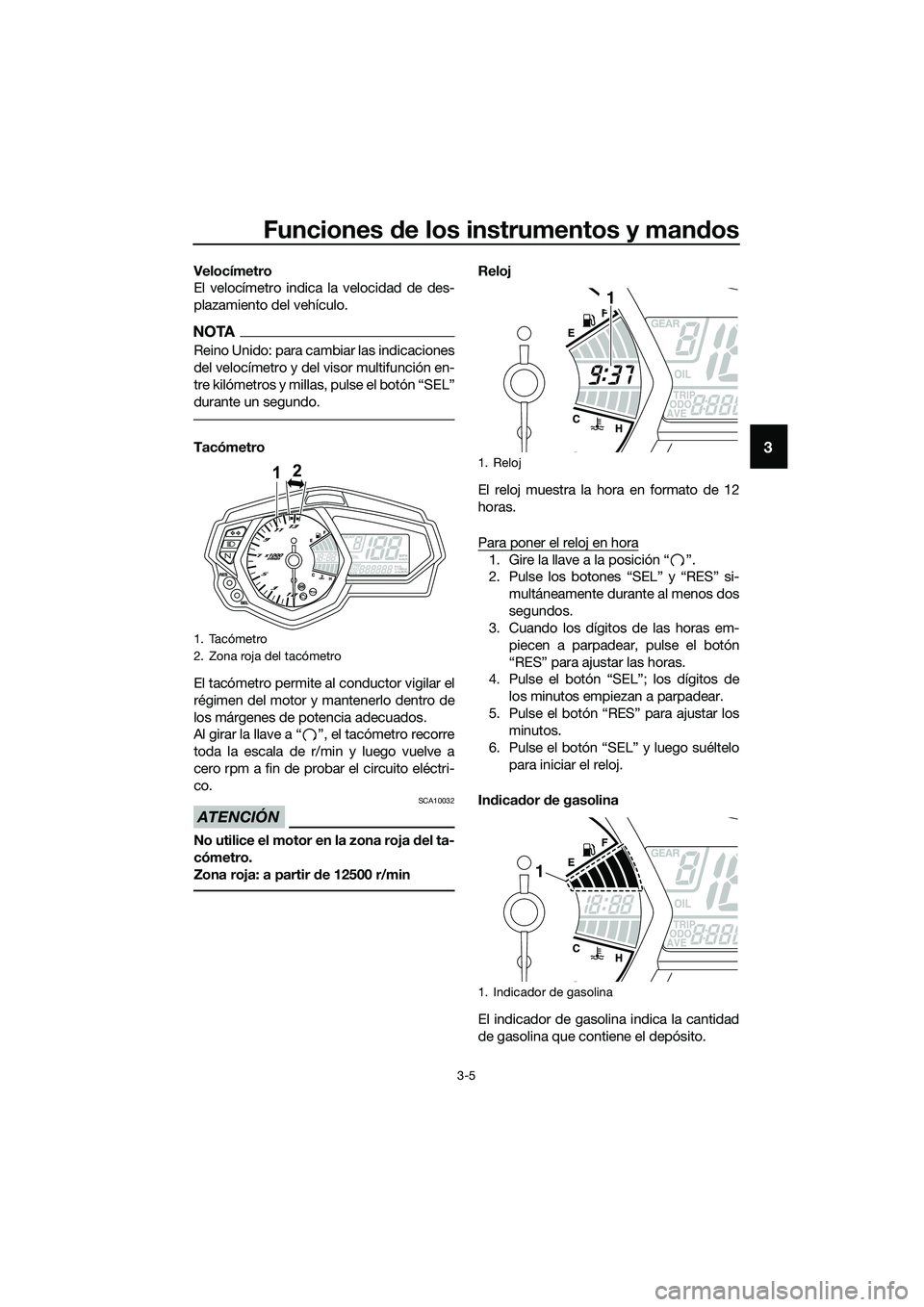 YAMAHA MT-03 2018  Manuale de Empleo (in Spanish) Funciones de los instrumentos y man dos
3-5
3
Velocímetro
El velocímetro indica la velocidad de des-
plazamiento del vehículo.
NOTA
Reino Unido: para cambiar las indicaciones
del velocímetro y del